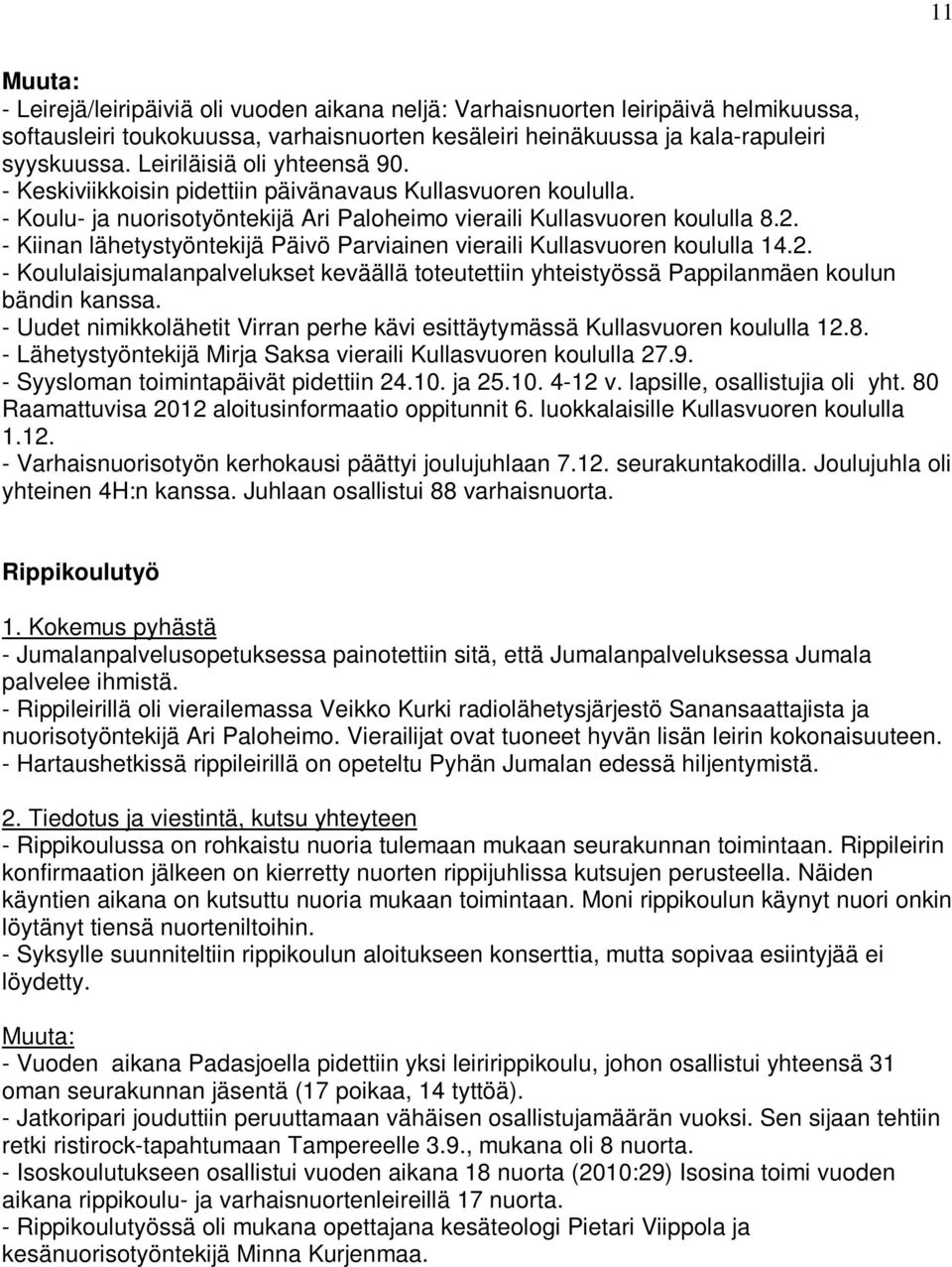 - Kiinan lähetystyöntekijä Päivö Parviainen vieraili Kullasvuoren koululla 14.2. - Koululaisjumalanpalvelukset keväällä toteutettiin yhteistyössä Pappilanmäen koulun bändin kanssa.