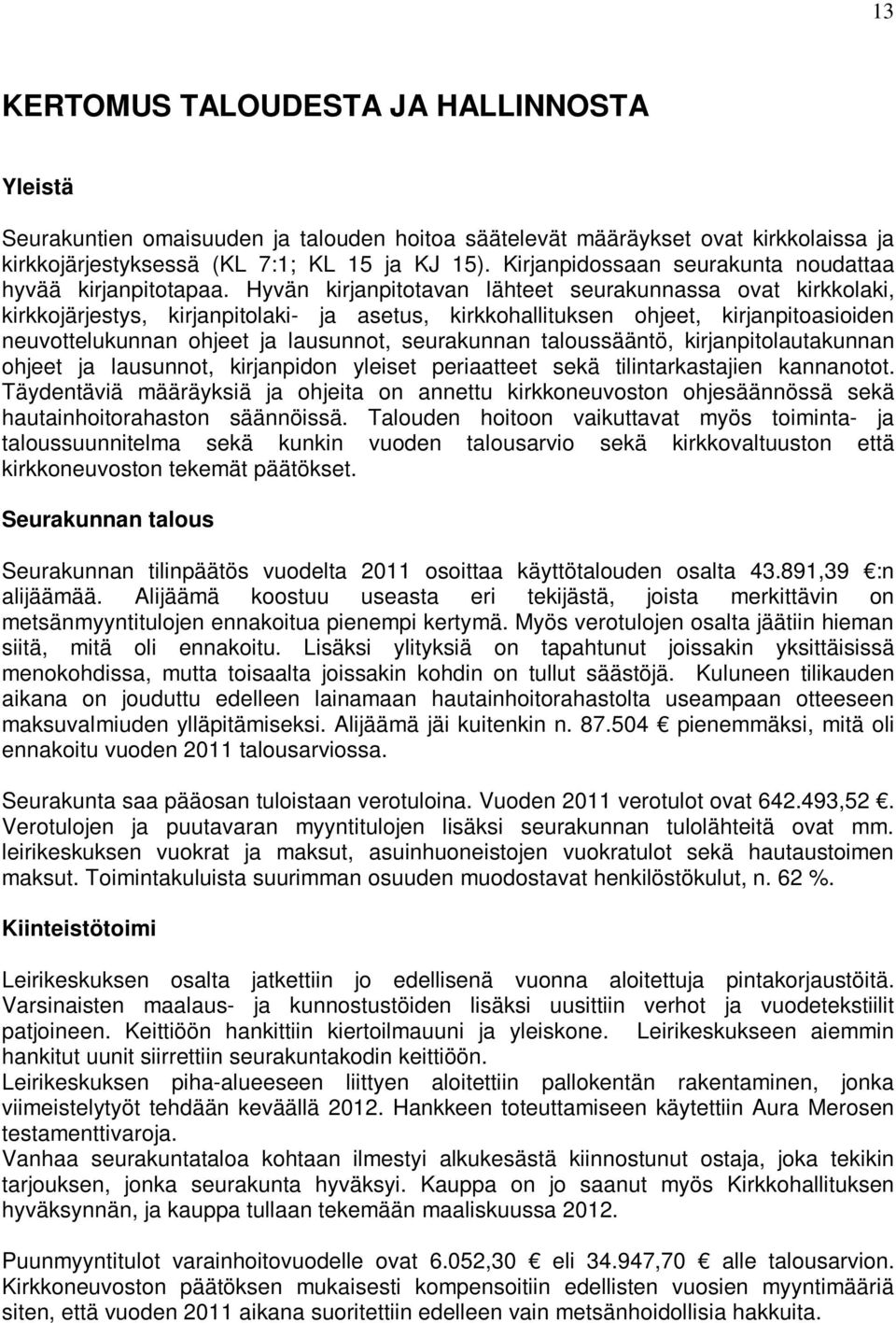 Hyvän kirjanpitotavan lähteet seurakunnassa ovat kirkkolaki, kirkkojärjestys, kirjanpitolaki- ja asetus, kirkkohallituksen ohjeet, kirjanpitoasioiden neuvottelukunnan ohjeet ja lausunnot, seurakunnan