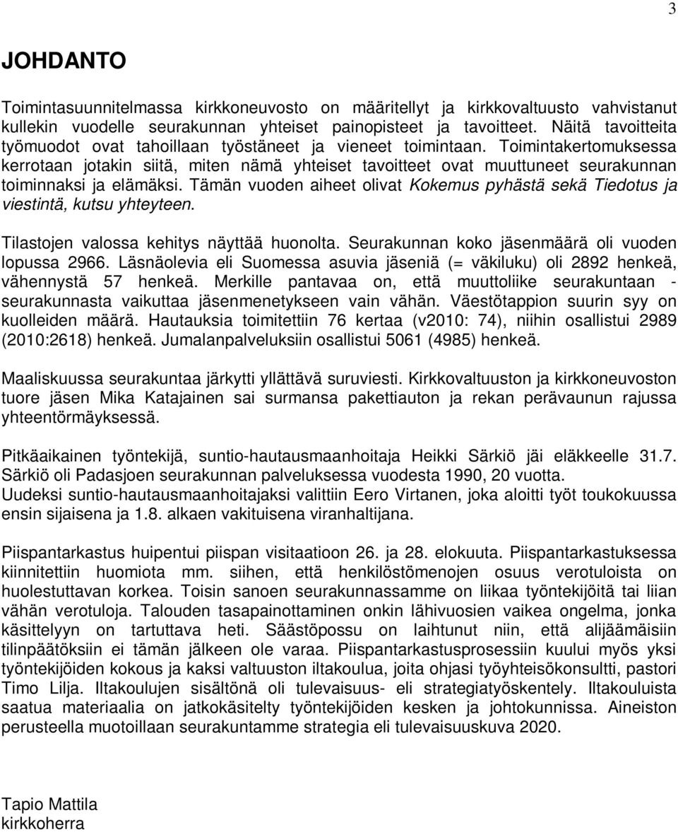 Toimintakertomuksessa kerrotaan jotakin siitä, miten nämä yhteiset tavoitteet ovat muuttuneet seurakunnan toiminnaksi ja elämäksi.