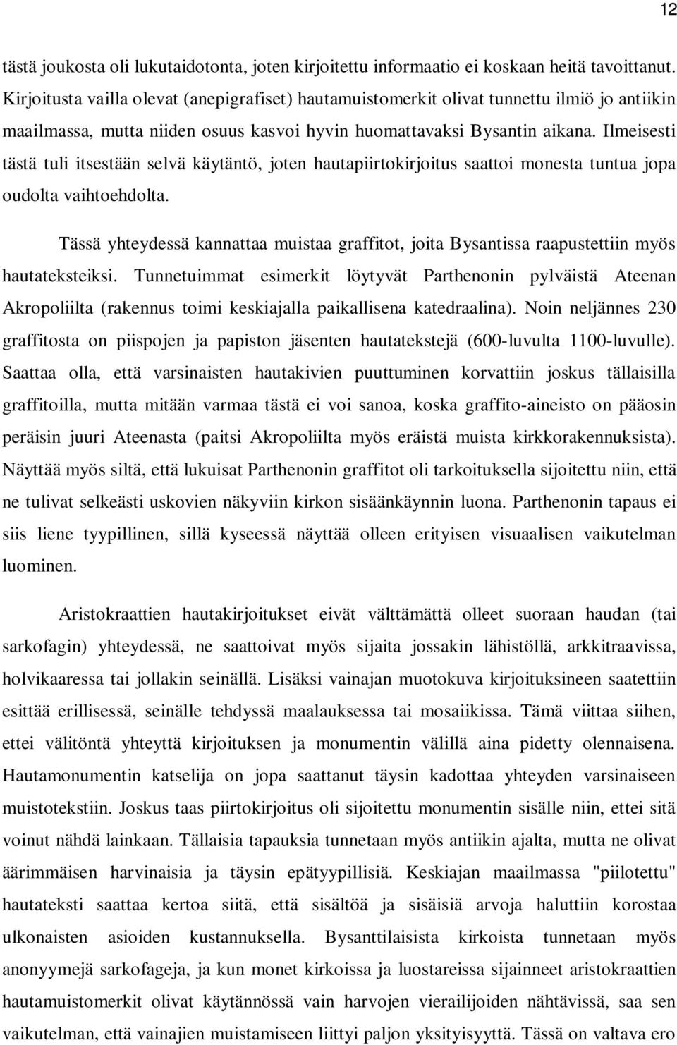 Ilmeisesti tästä tuli itsestään selvä käytäntö, joten hautapiirtokirjoitus saattoi monesta tuntua jopa oudolta vaihtoehdolta.