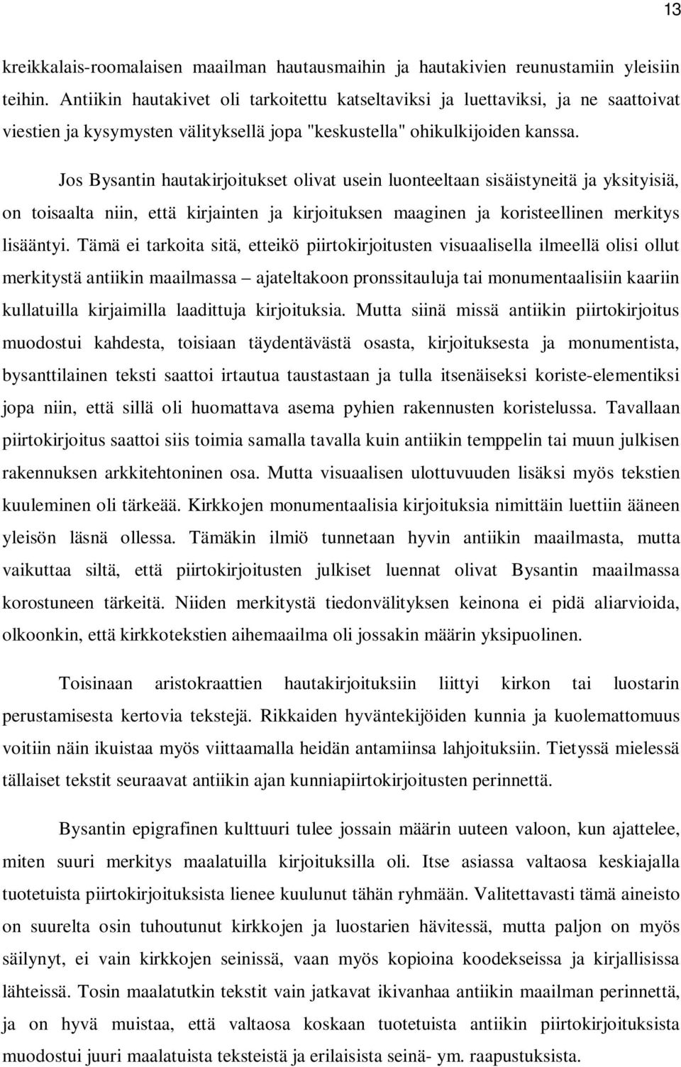 Jos Bysantin hautakirjoitukset olivat usein luonteeltaan sisäistyneitä ja yksityisiä, on toisaalta niin, että kirjainten ja kirjoituksen maaginen ja koristeellinen merkitys lisääntyi.