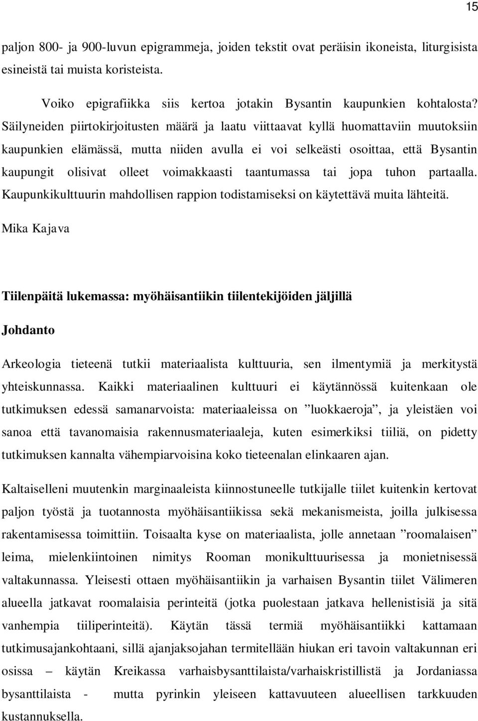 voimakkaasti taantumassa tai jopa tuhon partaalla. Kaupunkikulttuurin mahdollisen rappion todistamiseksi on käytettävä muita lähteitä.