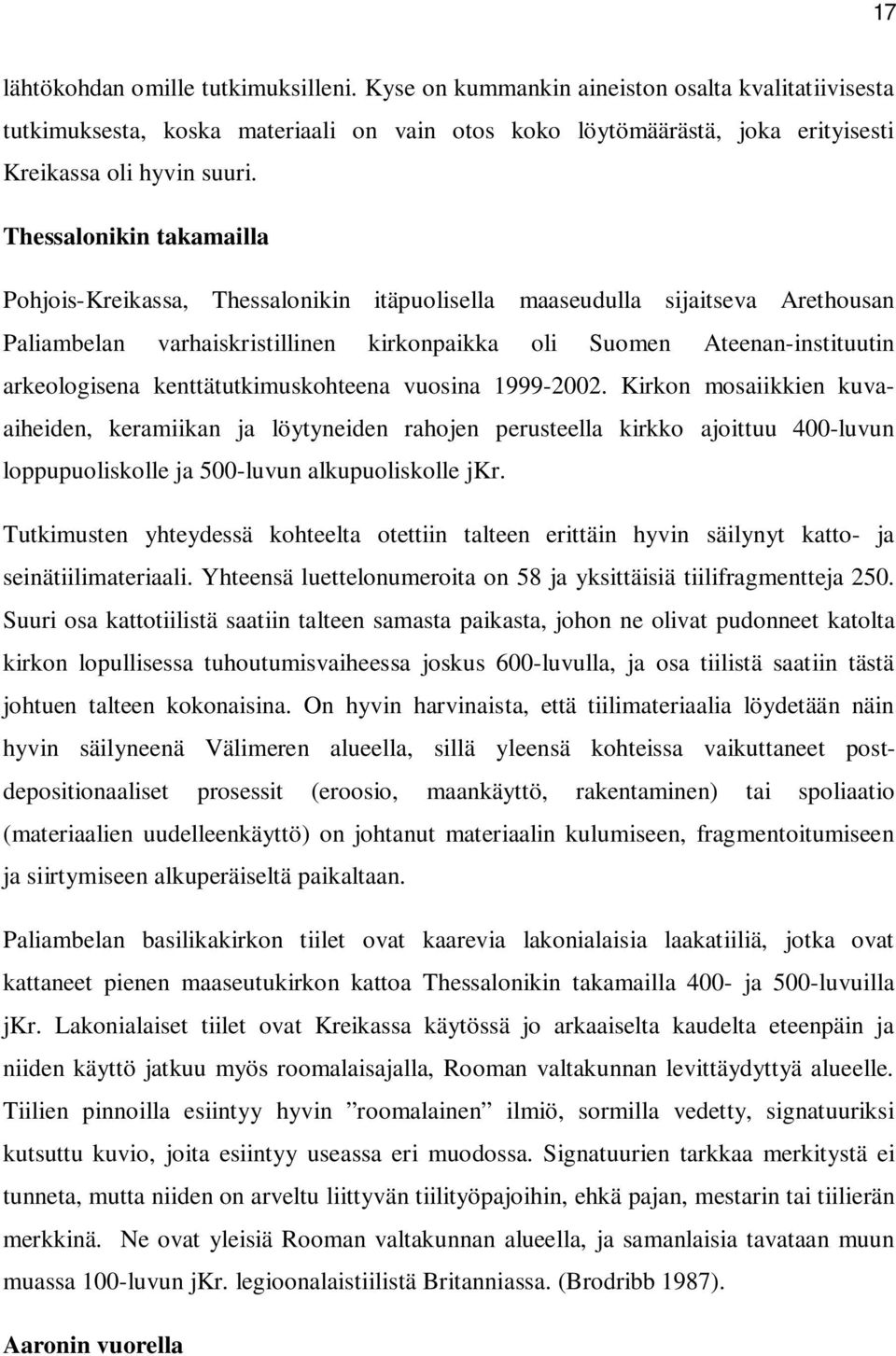 kenttätutkimuskohteena vuosina 1999-2002. Kirkon mosaiikkien kuvaaiheiden, keramiikan ja löytyneiden rahojen perusteella kirkko ajoittuu 400-luvun loppupuoliskolle ja 500-luvun alkupuoliskolle jkr.