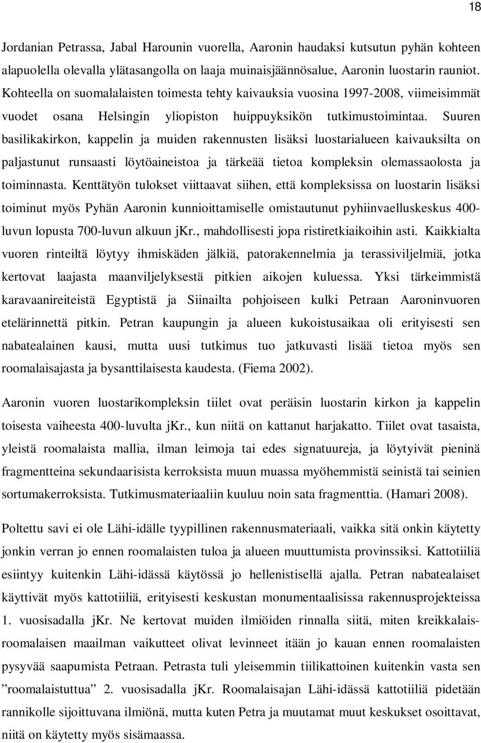 Suuren basilikakirkon, kappelin ja muiden rakennusten lisäksi luostarialueen kaivauksilta on paljastunut runsaasti löytöaineistoa ja tärkeää tietoa kompleksin olemassaolosta ja toiminnasta.