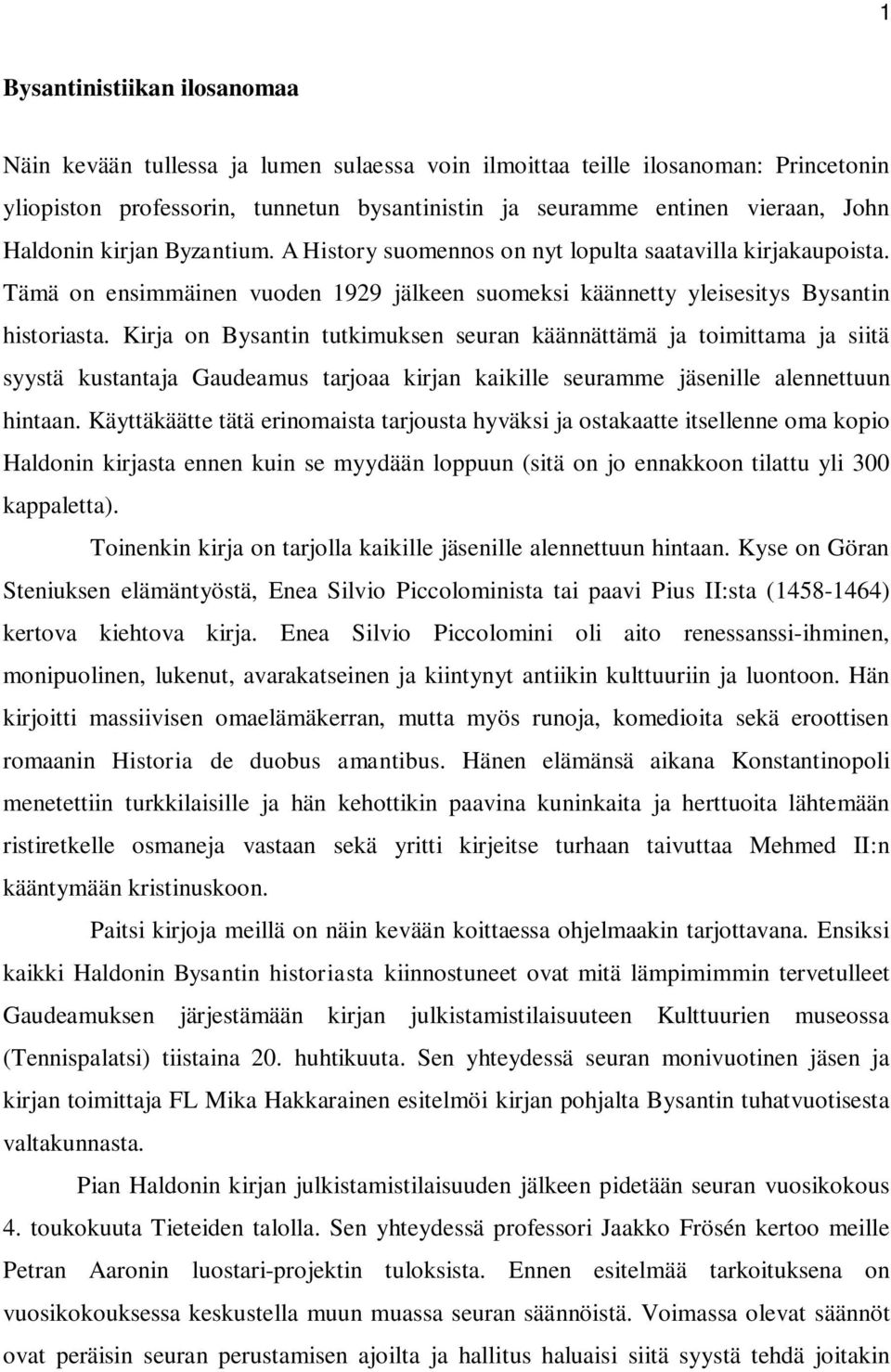 Kirja on Bysantin tutkimuksen seuran käännättämä ja toimittama ja siitä syystä kustantaja Gaudeamus tarjoaa kirjan kaikille seuramme jäsenille alennettuun hintaan.