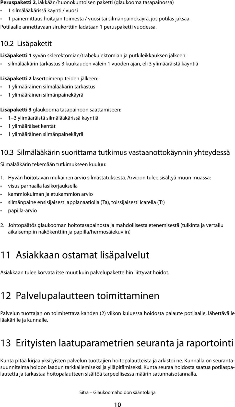 2 Lisäpaketit Lisäpaketti 1 syvän sklerektomian/trabekulektomian ja putkileikkauksen jälkeen: silmälääkärin tarkastus 3 kuukauden välein 1 vuoden ajan, eli 3 ylimääräistä käyntiä Lisäpaketti 2