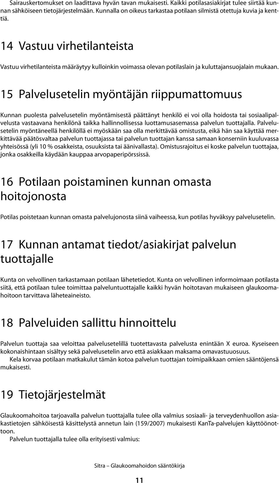 14 Vastuu virhetilanteista Vastuu virhetilanteista määräytyy kulloinkin voimassa olevan potilaslain ja kuluttajansuojalain mukaan.