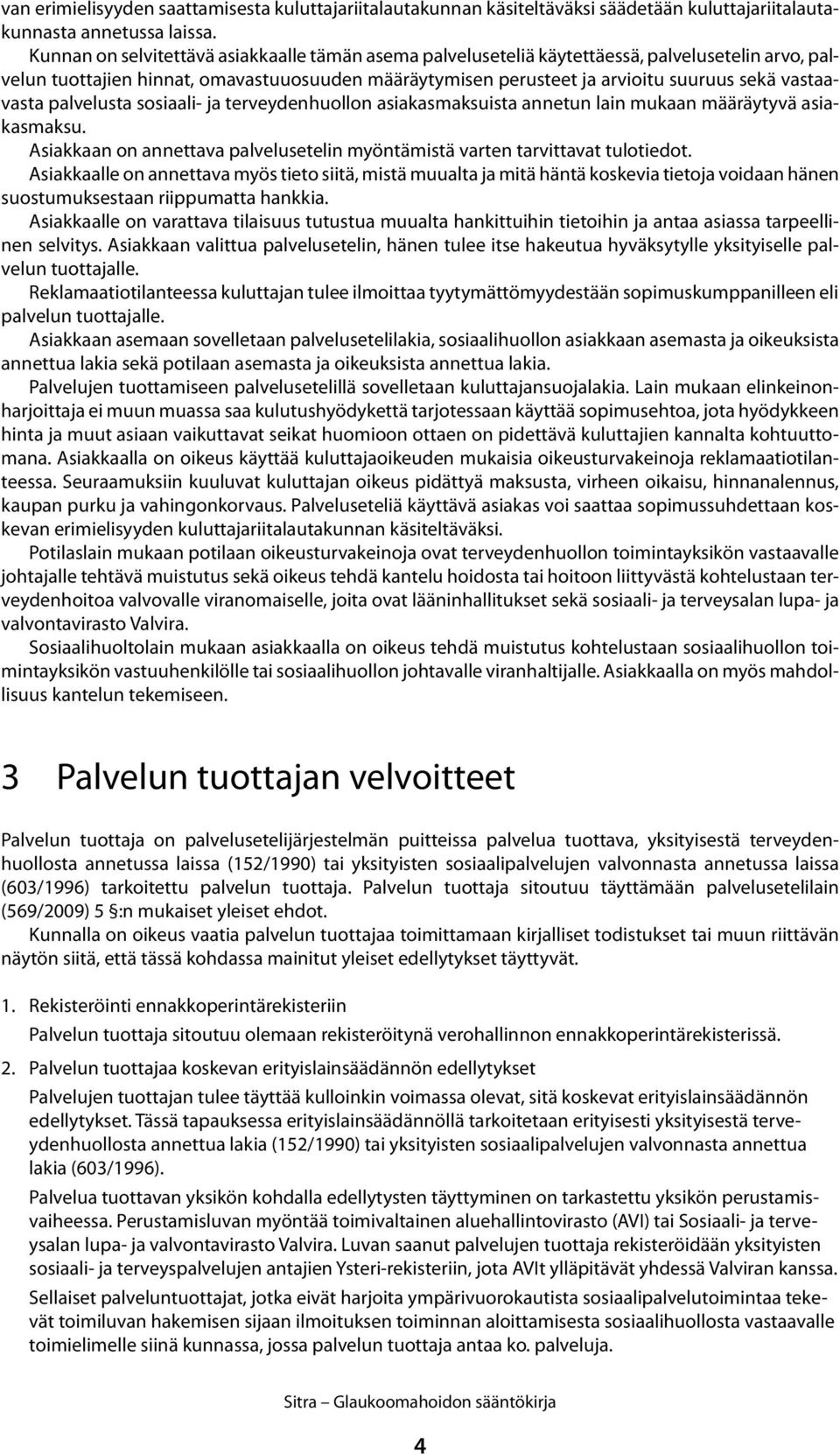 vastaavasta palvelusta sosiaali- ja terveydenhuollon asiakasmaksuista annetun lain mukaan määräytyvä asiakasmaksu. Asiakkaan on annettava palvelusetelin myöntämistä varten tarvittavat tulotiedot.