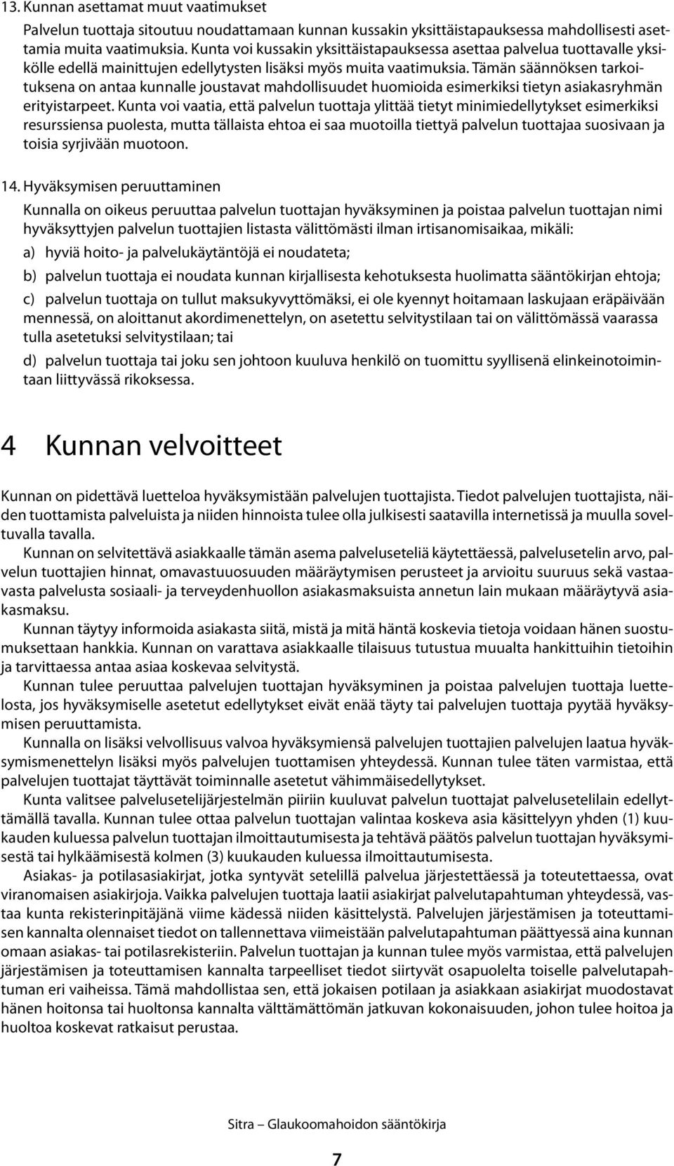 Tämän säännöksen tarkoituksena on antaa kunnalle joustavat mahdollisuudet huomioida esimerkiksi tietyn asiakasryhmän erityistarpeet.