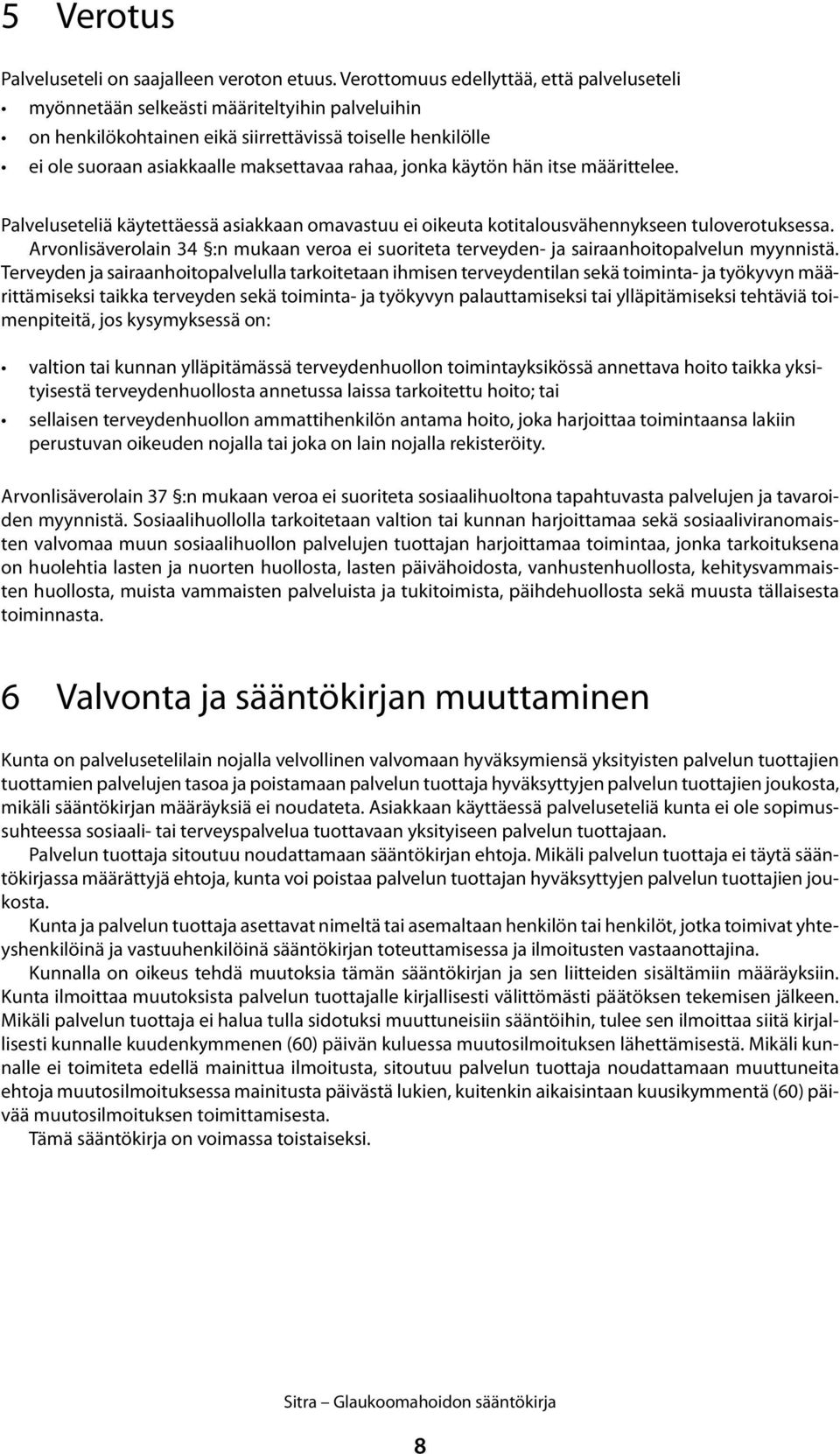 jonka käytön hän itse määrittelee. Palveluseteliä käytettäessä asiakkaan omavastuu ei oikeuta kotitalousvähennykseen tuloverotuksessa.