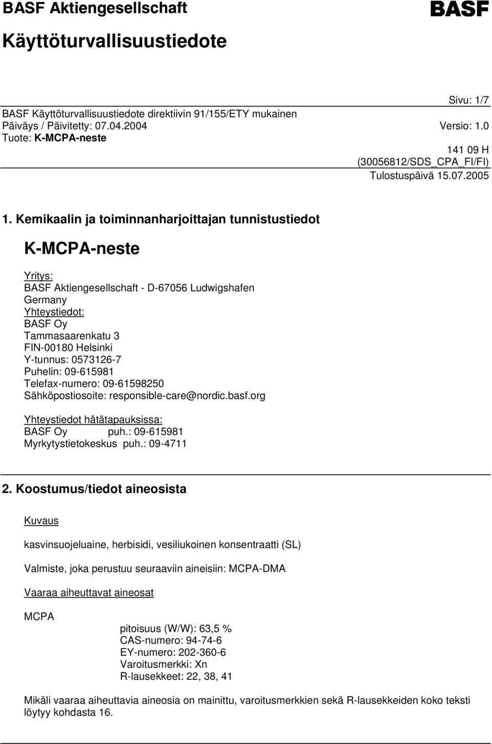 0573126-7 Puhelin: 09-615981 Telefax-numero: 09-61598250 Sähköpostiosoite: responsible-care@nordic.basf.org Yhteystiedot hätätapauksissa: BASF Oy puh.: 09-615981 Myrkytystietokeskus puh.: 09-4711 2.