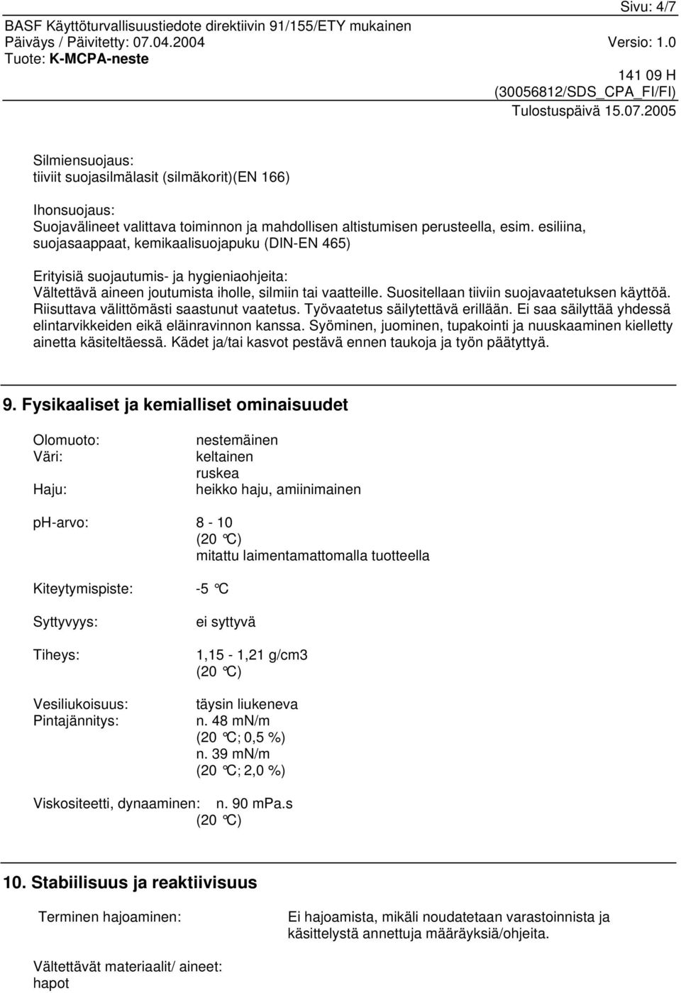 Suositellaan tiiviin suojavaatetuksen käyttöä. Riisuttava välittömästi saastunut vaatetus. Työvaatetus säilytettävä erillään. Ei saa säilyttää yhdessä elintarvikkeiden eikä eläinravinnon kanssa.