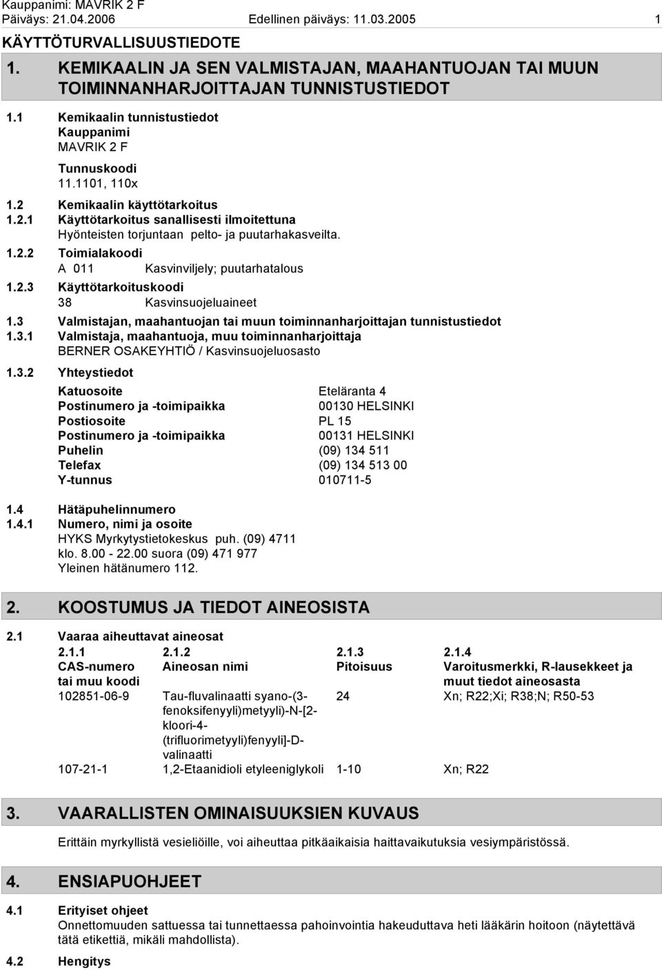 1.2.2 Toimialakoodi A 011 Kasvinviljely; puutarhatalous 1.2.3 Käyttötarkoituskoodi 38 Kasvinsuojeluaineet 1.3 Valmistajan, maahantuojan tai muun toiminnanharjoittajan tunnistustiedot 1.3.1 Valmistaja, maahantuoja, muu toiminnanharjoittaja BERNER OSAKEYHTIÖ / Kasvinsuojeluosasto 1.