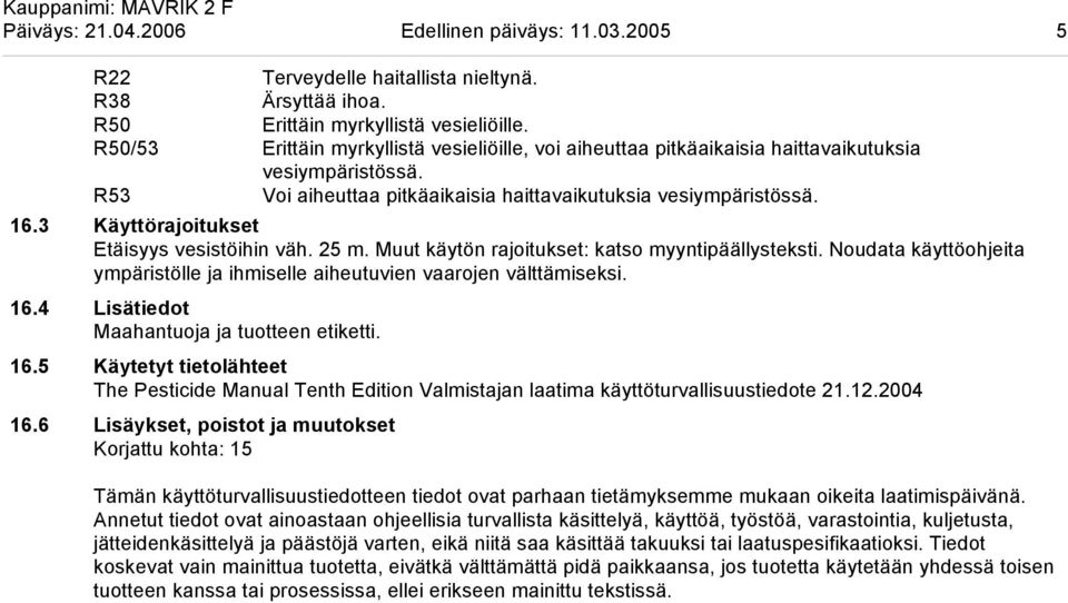 3 Käyttörajoitukset Etäisyys vesistöihin väh. 25 m. Muut käytön rajoitukset: katso myyntipäällysteksti. Noudata käyttöohjeita ympäristölle ja ihmiselle aiheutuvien vaarojen välttämiseksi. 16.