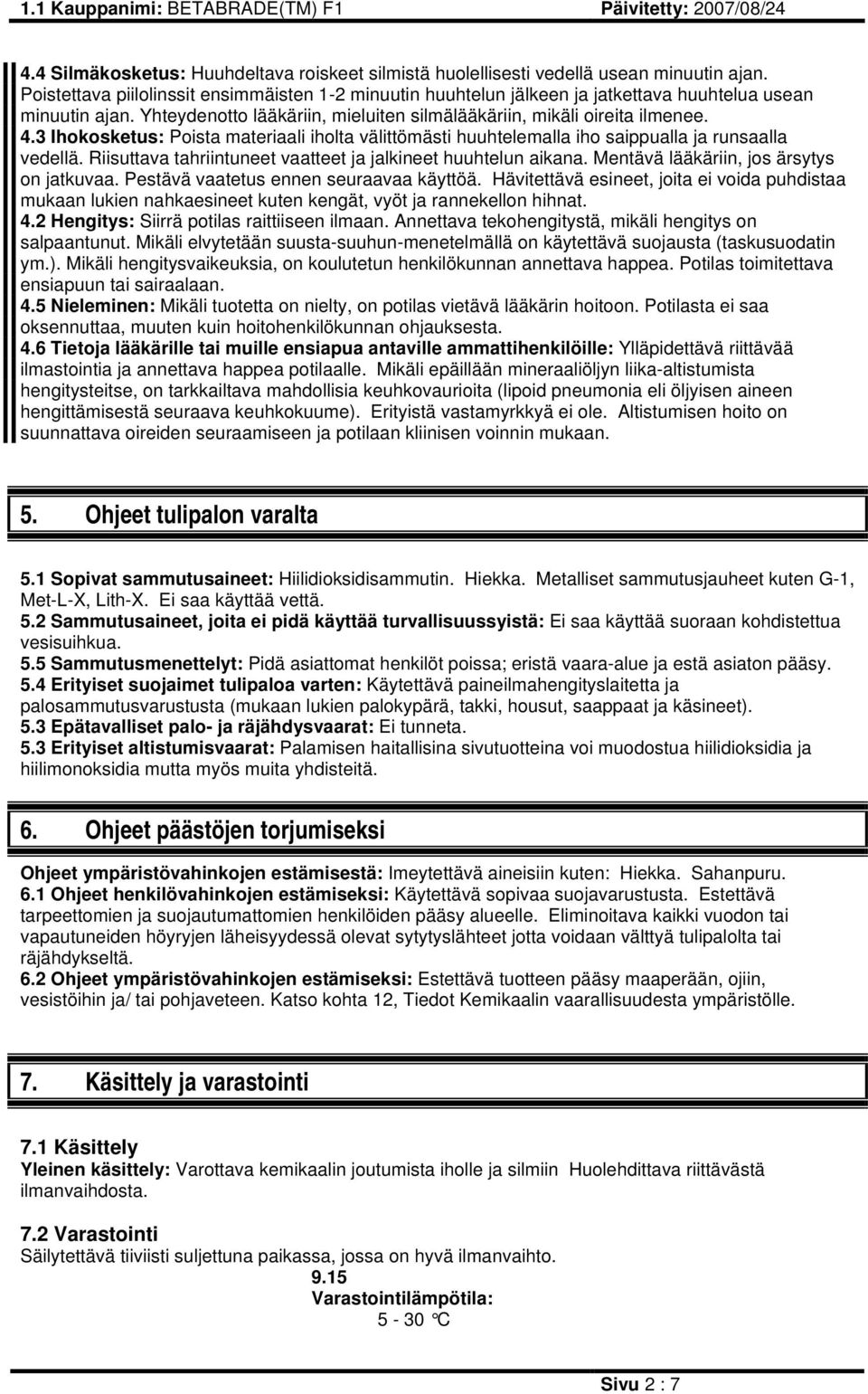 3 Ihokosketus: Poista materiaali iholta välittömästi huuhtelemalla iho saippualla ja runsaalla vedellä. Riisuttava tahriintuneet vaatteet ja jalkineet huuhtelun aikana.