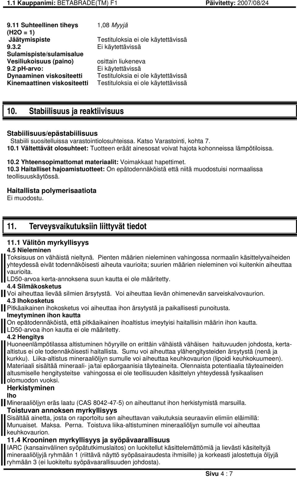 Stabiilisuus ja reaktiivisuus Stabiilisuus/epästabiilisuus Stabiili suositelluissa varastointiolosuhteissa. Katso Varastointi, kohta 7. 10.