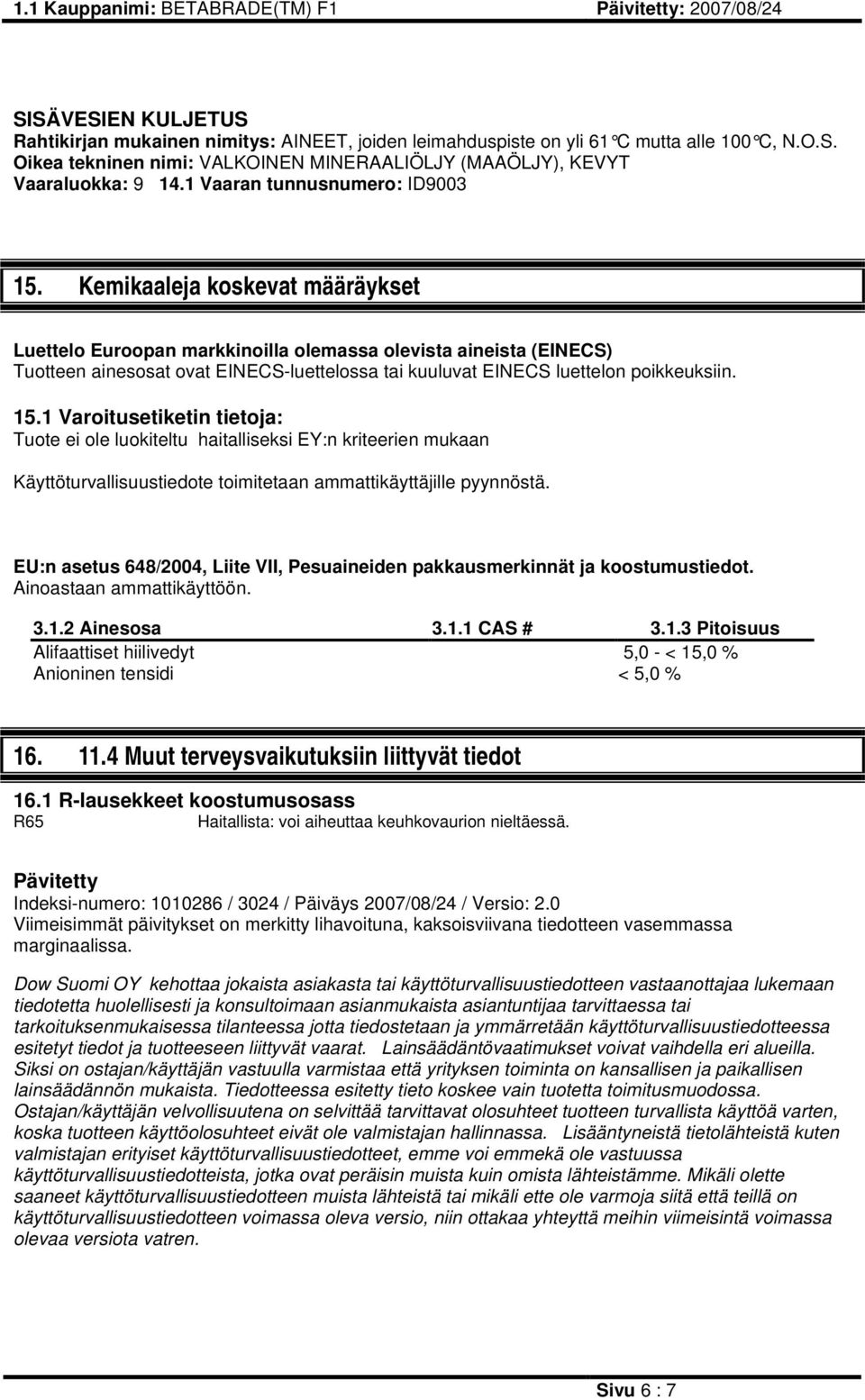 Kemikaaleja koskevat määräykset Luettelo Euroopan markkinoilla olemassa olevista aineista (EINECS) Tuotteen ainesosat ovat EINECS-luettelossa tai kuuluvat EINECS luettelon poikkeuksiin. 15.