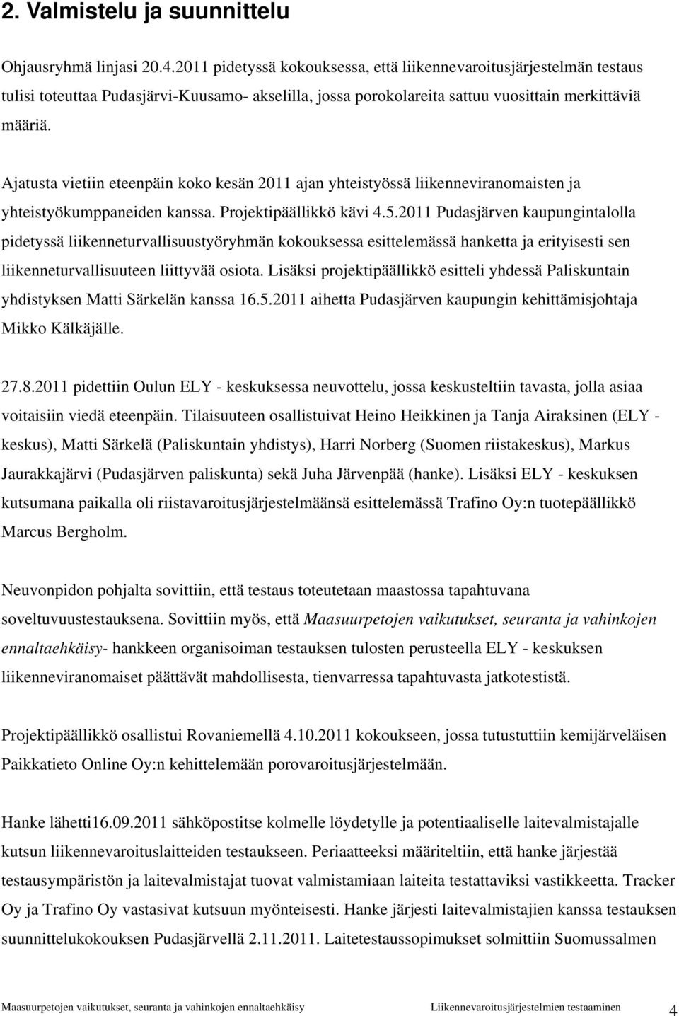 Ajatusta vietiin eteenpäin koko kesän 2011 ajan yhteistyössä liikenneviranomaisten ja yhteistyökumppaneiden kanssa. Projektipäällikkö kävi 4.5.