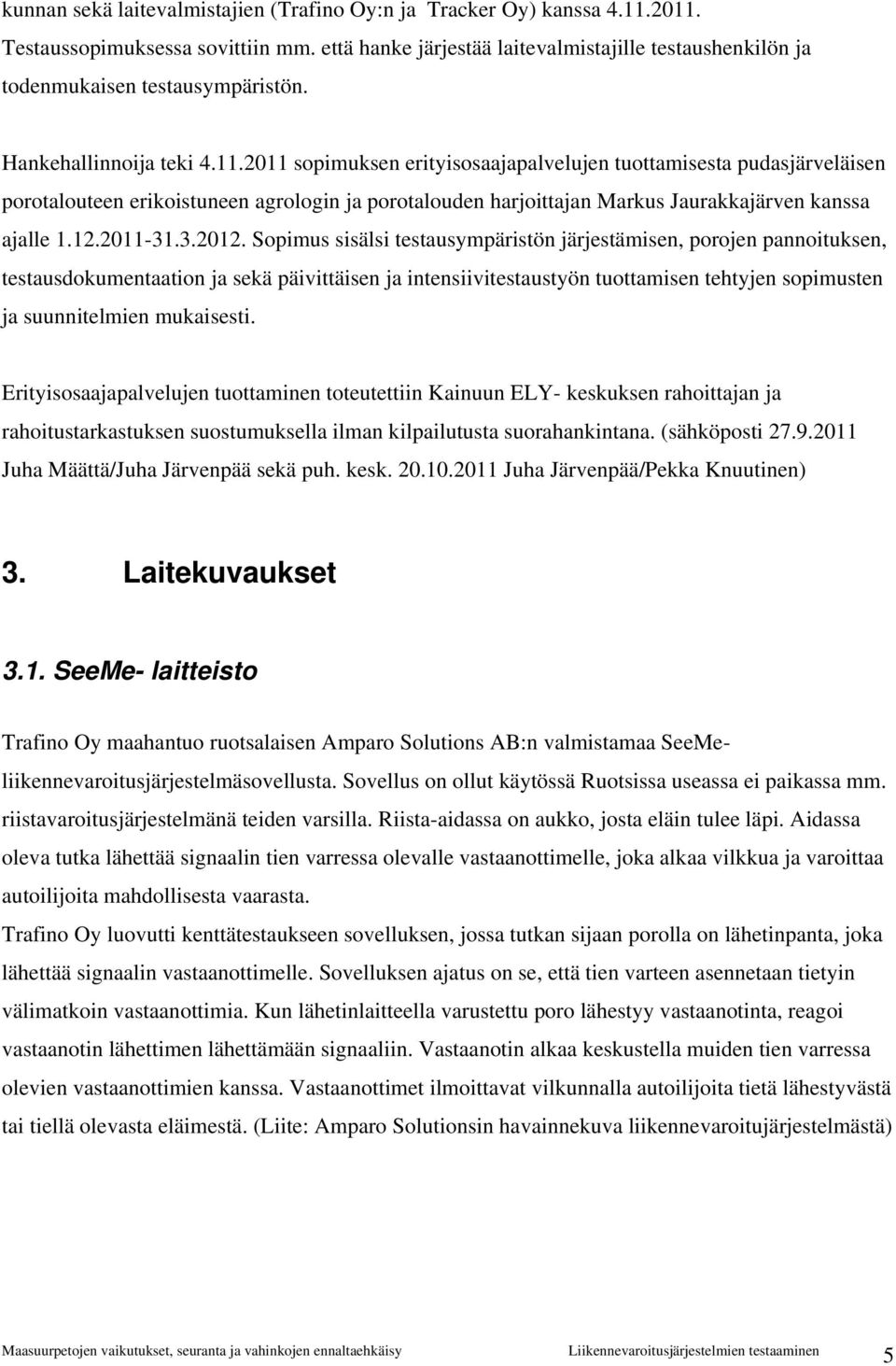 2011 sopimuksen erityisosaajapalvelujen tuottamisesta pudasjärveläisen porotalouteen erikoistuneen agrologin ja porotalouden harjoittajan Markus Jaurakkajärven kanssa ajalle 1.12.2011-31.3.2012.