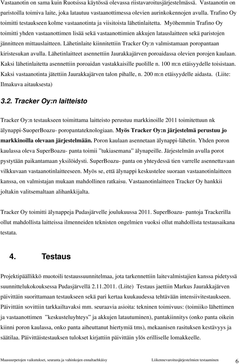 Myöhemmin Trafino Oy toimitti yhden vastaanottimen lisää sekä vastaanottimien akkujen latauslaitteen sekä paristojen jännitteen mittauslaitteen.