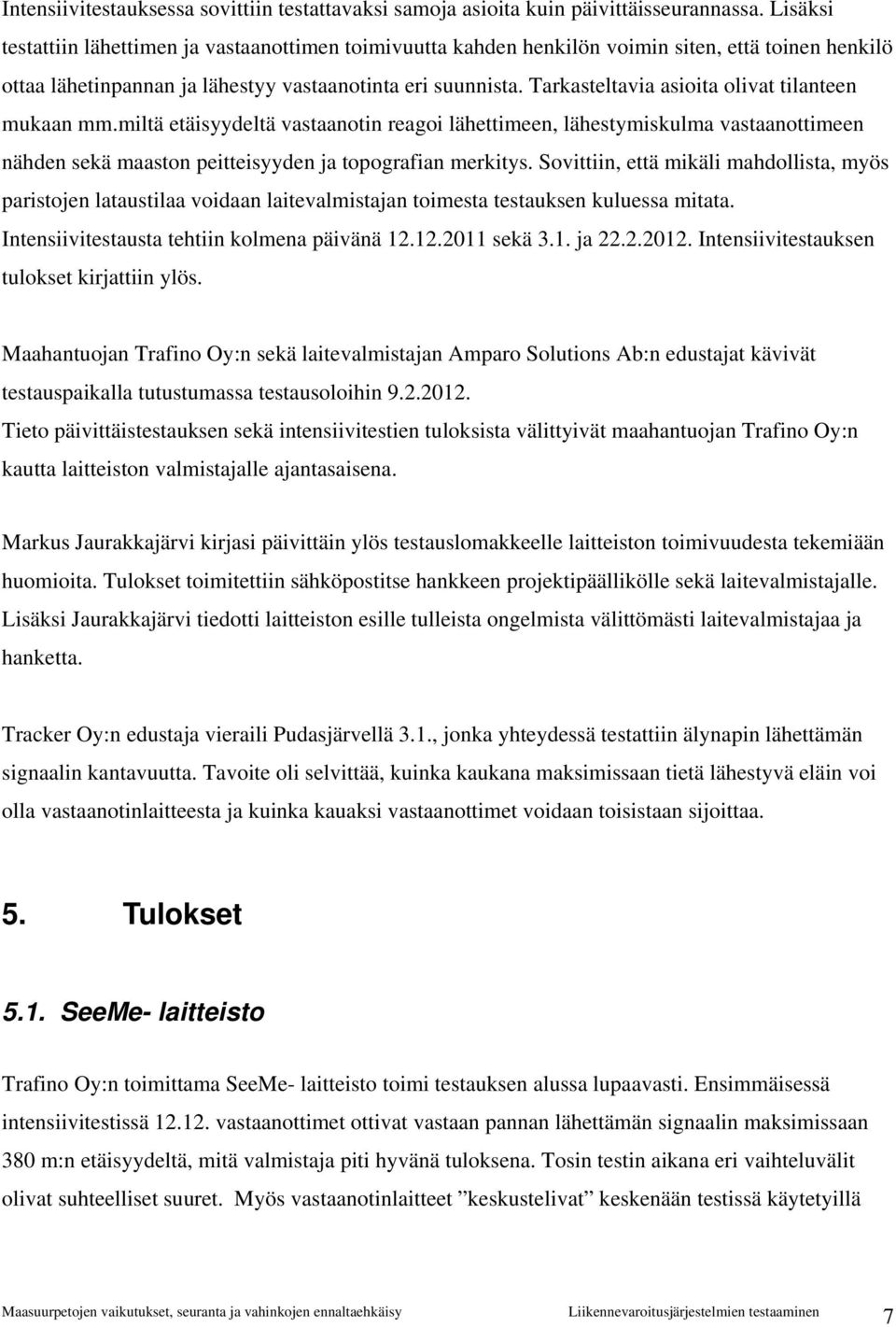 Tarkasteltavia asioita olivat tilanteen mukaan mm.miltä etäisyydeltä vastaanotin reagoi lähettimeen, lähestymiskulma vastaanottimeen nähden sekä maaston peitteisyyden ja topografian merkitys.