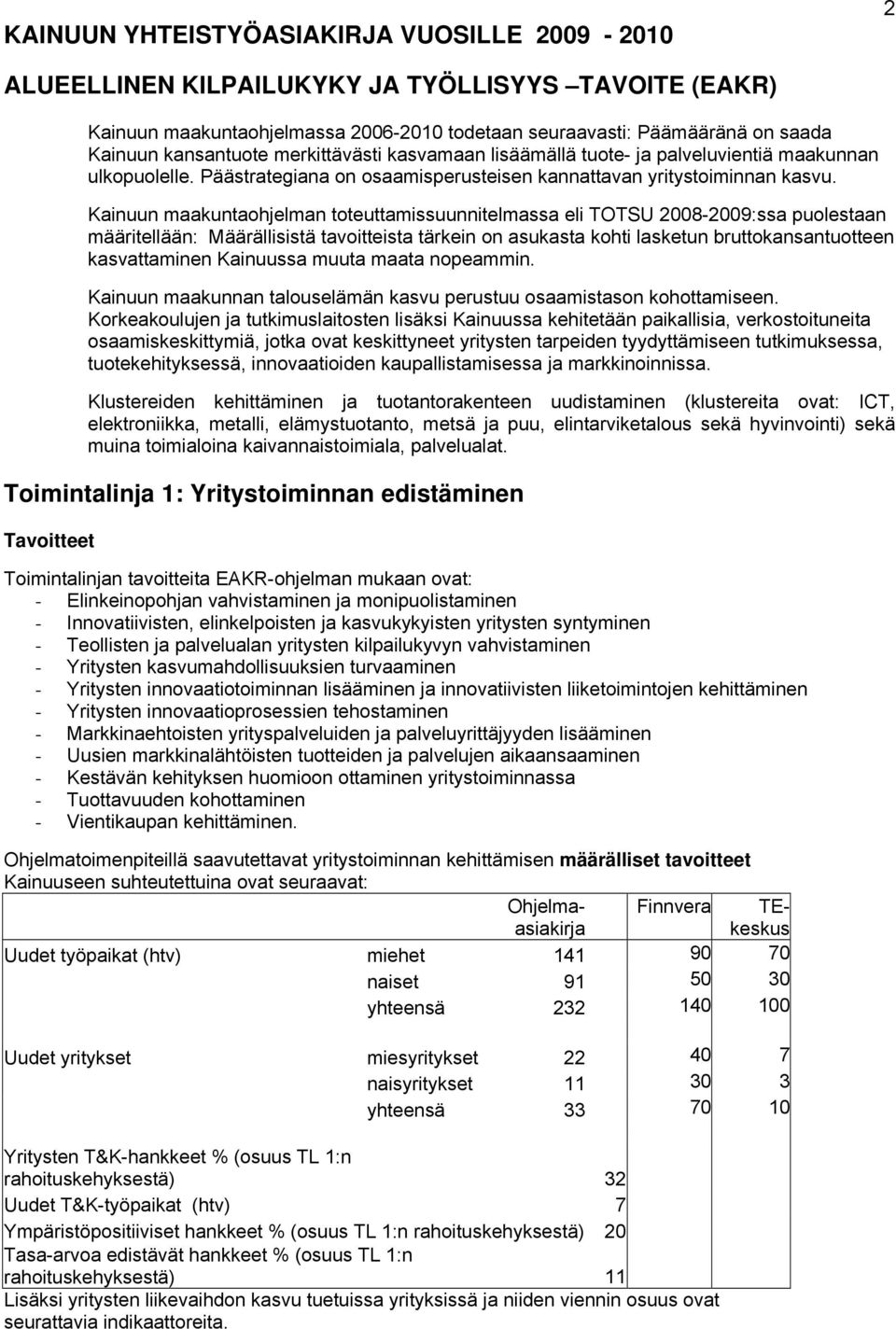 Kainuun maakuntaohjelman toteuttamissuunnitelmassa eli TOTSU 2008-2009:ssa puolestaan määritellään: Määrällisistä tavoitteista tärkein on asukasta kohti lasketun bruttokansantuotteen kasvattaminen