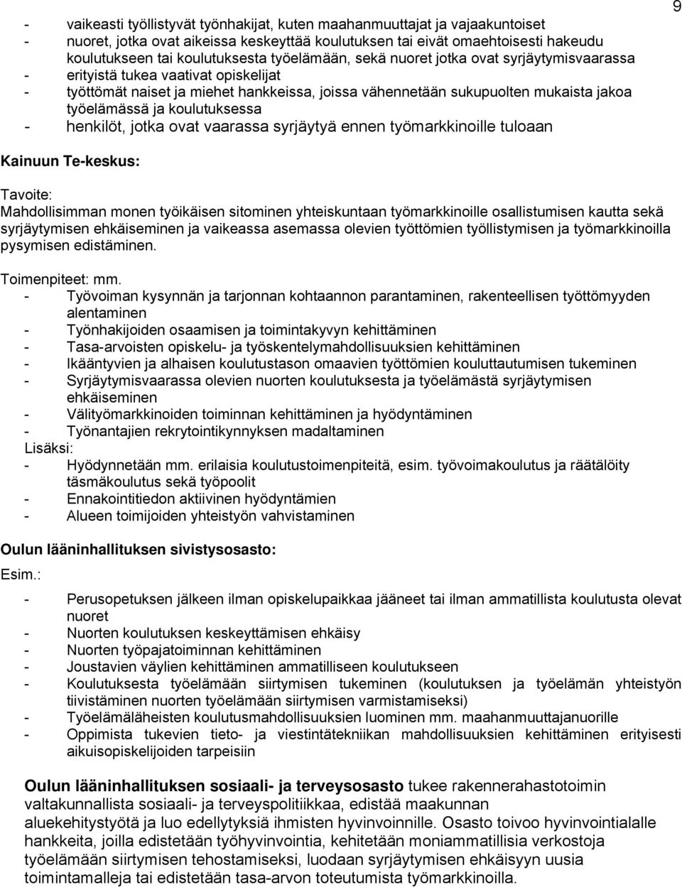 koulutuksessa - henkilöt, jotka ovat vaarassa syrjäytyä ennen työmarkkinoille tuloaan 9 Kainuun Te-keskus: Tavoite: Mahdollisimman monen työikäisen sitominen yhteiskuntaan työmarkkinoille