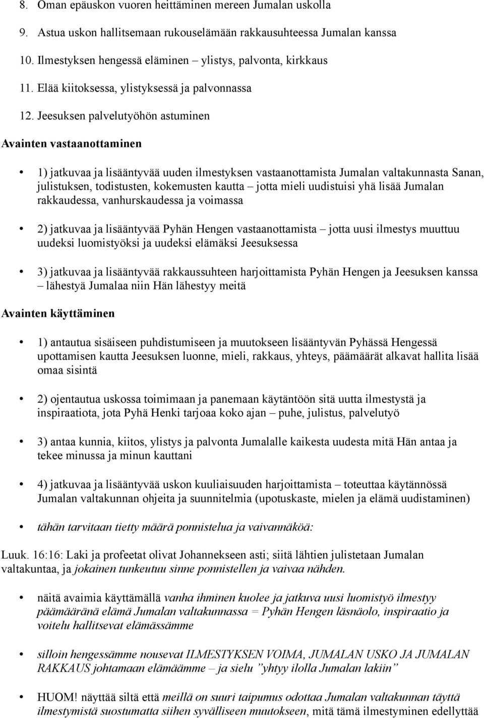 Jeesuksen palvelutyöhön astuminen Avainten vastaanottaminen 1) jatkuvaa ja lisääntyvää uuden ilmestyksen vastaanottamista Jumalan valtakunnasta Sanan, julistuksen, todistusten, kokemusten kautta