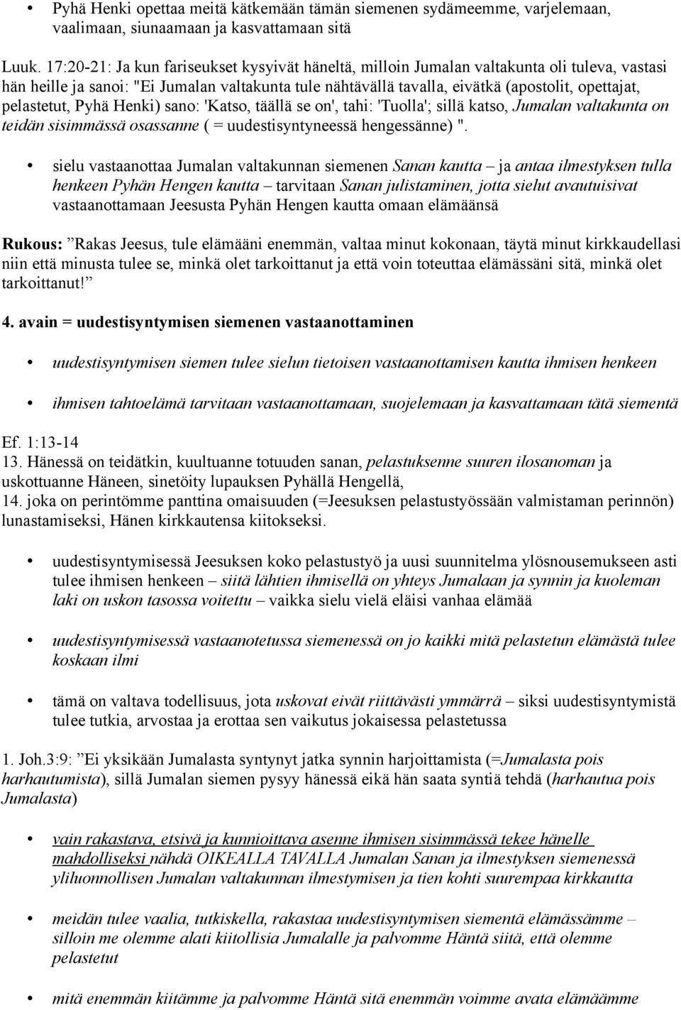 pelastetut, Pyhä Henki) sano: 'Katso, täällä se on', tahi: 'Tuolla'; sillä katso, Jumalan valtakunta on teidän sisimmässä osassanne ( = uudestisyntyneessä hengessänne) ".