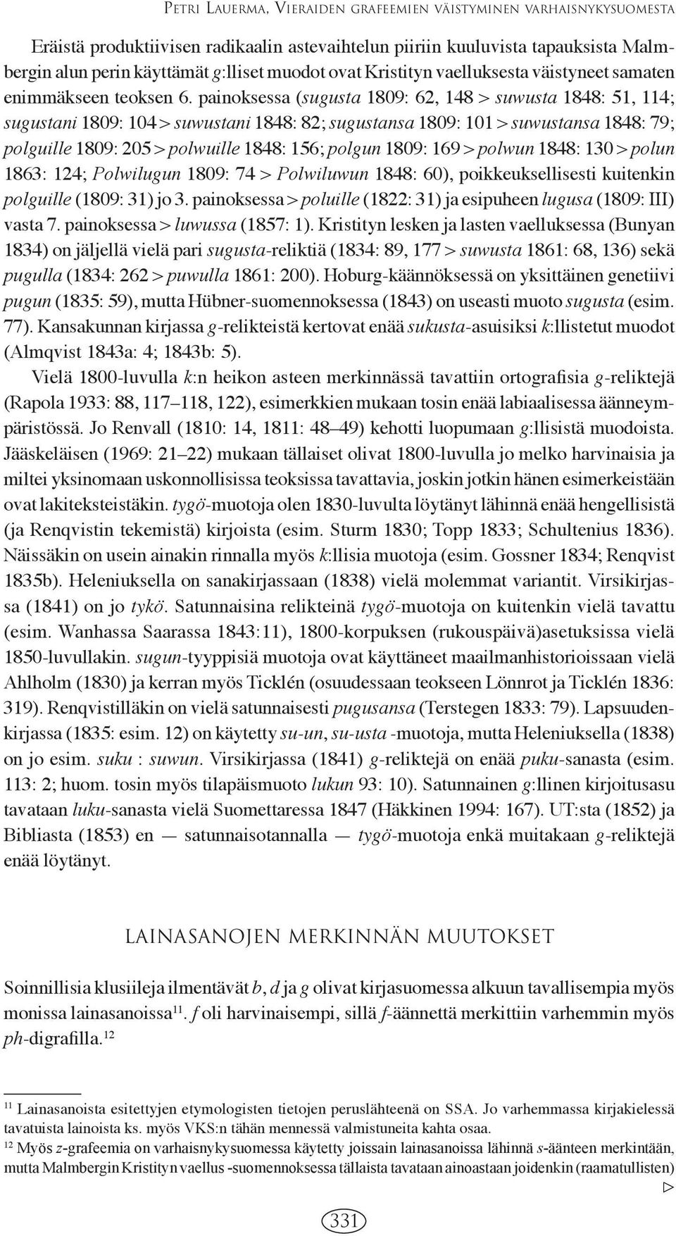 painoksessa (sugusta 1809: 62, 148 > suwusta 1848: 51, 114; sugustani 1809: 104 > suwustani 1848: 82; sugustansa 1809: 101 > suwustansa 1848: 79; polguille 1809: 205 > polwuille 1848: 156; polgun
