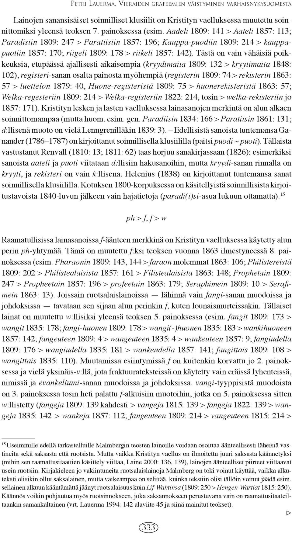 Tästä on vain vähäisiä poikkeuksia, etupäässä ajallisesti aikaisempia (kryydimaita 1809: 132 > kryytimaita 1848: 102), registeri-sanan osalta painosta myöhempiä (registerin 1809: 74 > rekisterin