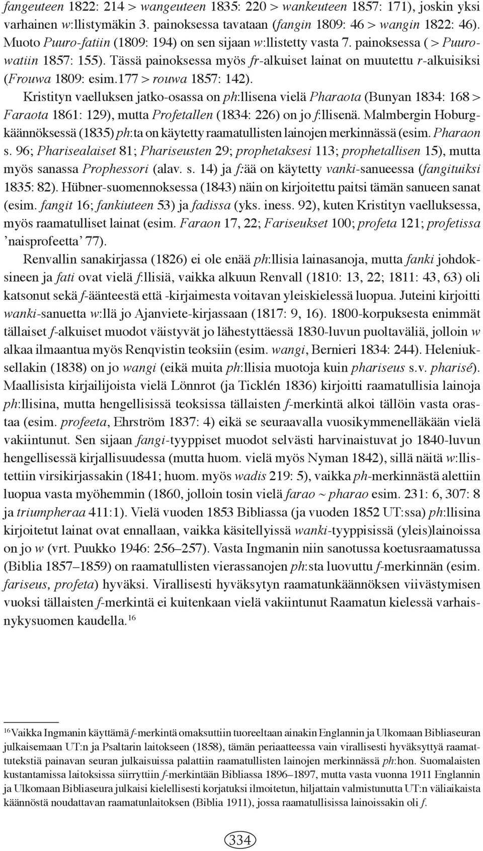 177 > rouwa 1857: 142). Kristityn vaelluksen jatko-osassa on ph:llisena vielä Pharaota (Bunyan 1834: 168 > Faraota 1861: 129), mutta Profetallen (1834: 226) on jo f:llisenä.