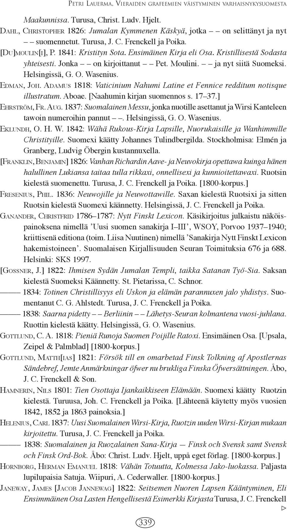 Helsingissä, G. O. Wasenius. EDMAN, JOH. ADAMUS 1818: Vaticinium Nahumi Latine et Fennice redditum notisque illustratum. Aboae. [Naahumin kirjan suomennos s. 17 37.] EHRSTRÖM, FR. AUG.