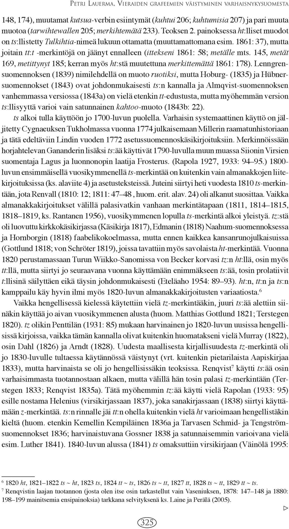 1861: 37), mutta joitain tt:t -merkintöjä on jäänyt ennalleen (ittekseni 1861: 58; metälle mts. 145, metät 169, metittynyt 185; kerran myös ht:stä muutettuna merkittemättä 1861: 178).
