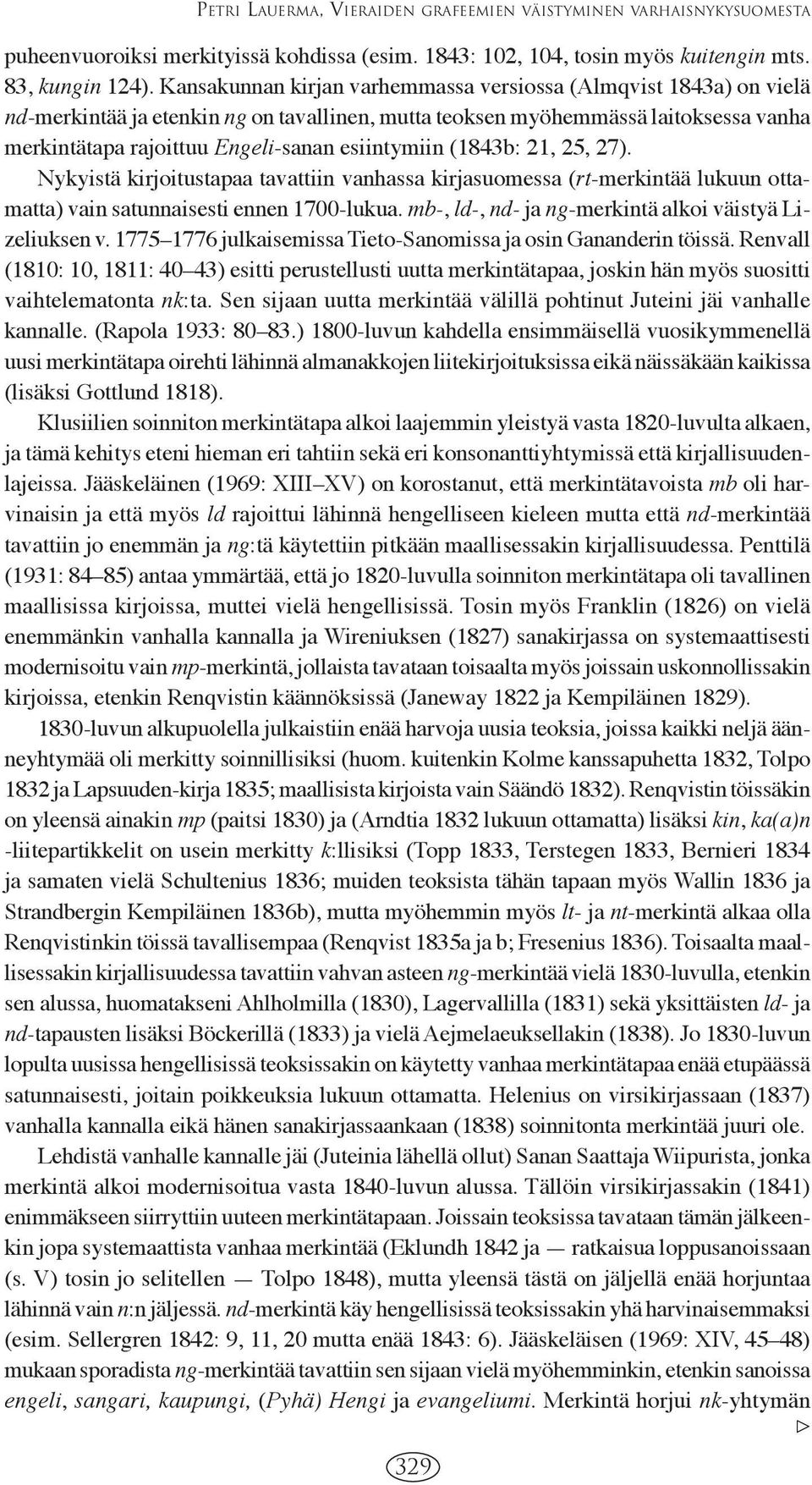 esiintymiin (1843b: 21, 25, 27). Nykyistä kirjoitustapaa tavattiin vanhassa kirjasuomessa (rt-merkintää lukuun ottamatta) vain satunnaisesti ennen 1700-lukua.