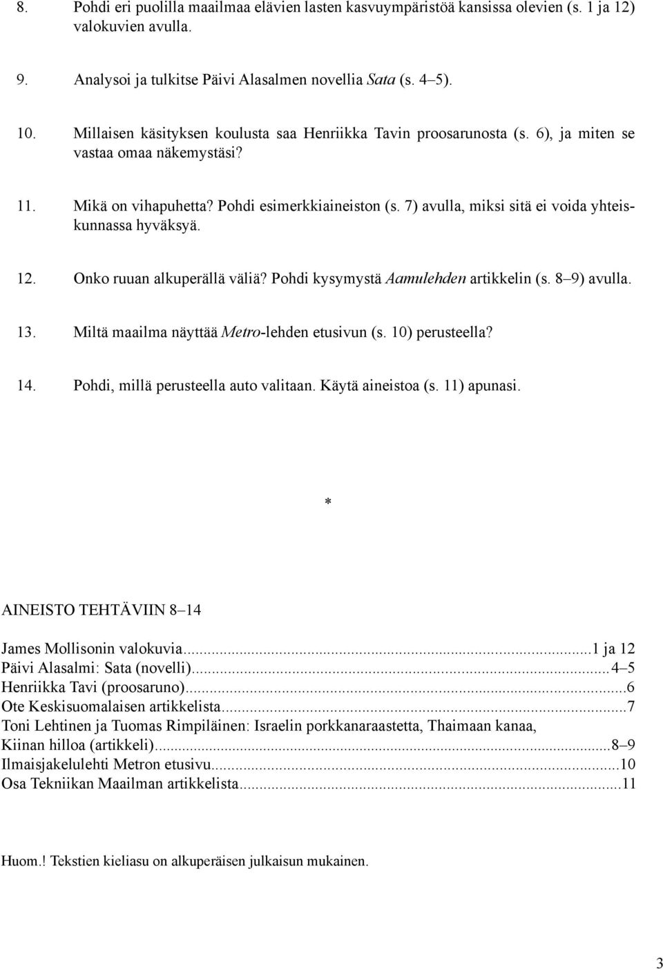 7) avulla, miksi sitä ei voida yhteiskunnassa hyväksyä. 12. Onko ruuan alkuperällä väliä? Pohdi kysymystä Aamulehden artikkelin (s. 8 9) avulla. 13. Miltä maailma näyttää Metro-lehden etusivun (s.