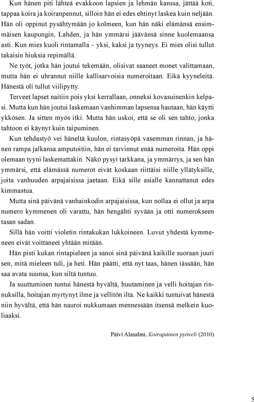 Ei mies olisi tullut takaisin hiuksia repimällä. Ne työt, jotka hän joutui tekemään, olisivat saaneet monet valittamaan, mutta hän ei uhrannut niille kallisarvoisia numeroitaan. Eikä kyyneleitä.