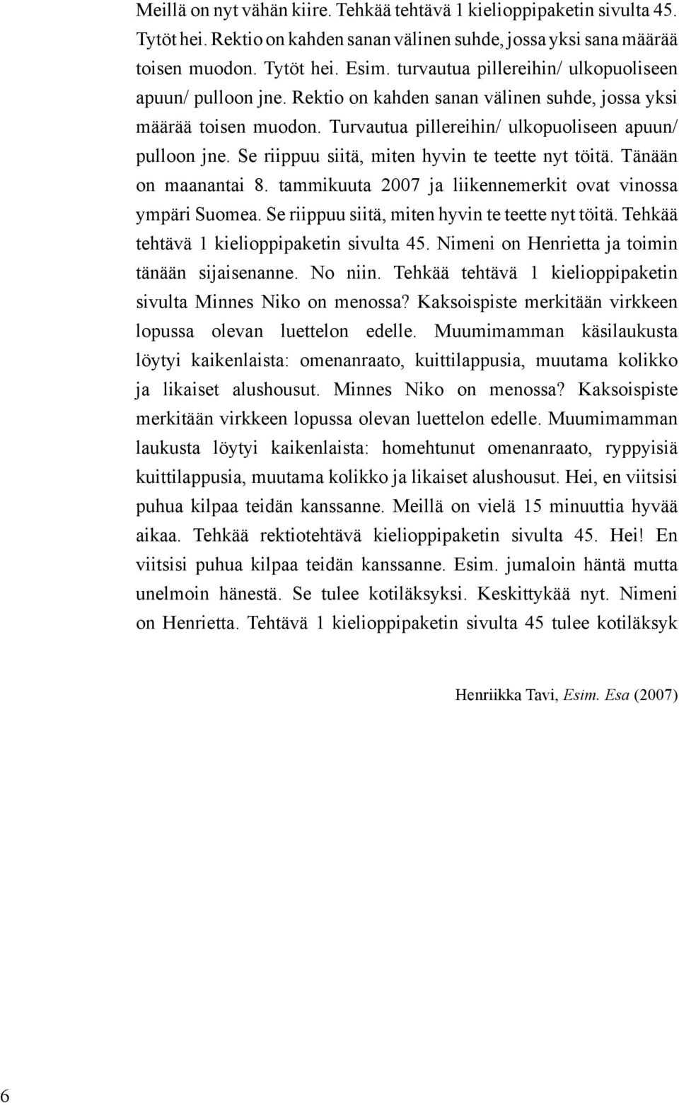 Se riippuu siitä, miten hyvin te teette nyt töitä. Tänään on maanantai 8. tammikuuta 2007 ja liikennemerkit ovat vinossa ympäri Suomea. Se riippuu siitä, miten hyvin te teette nyt töitä.