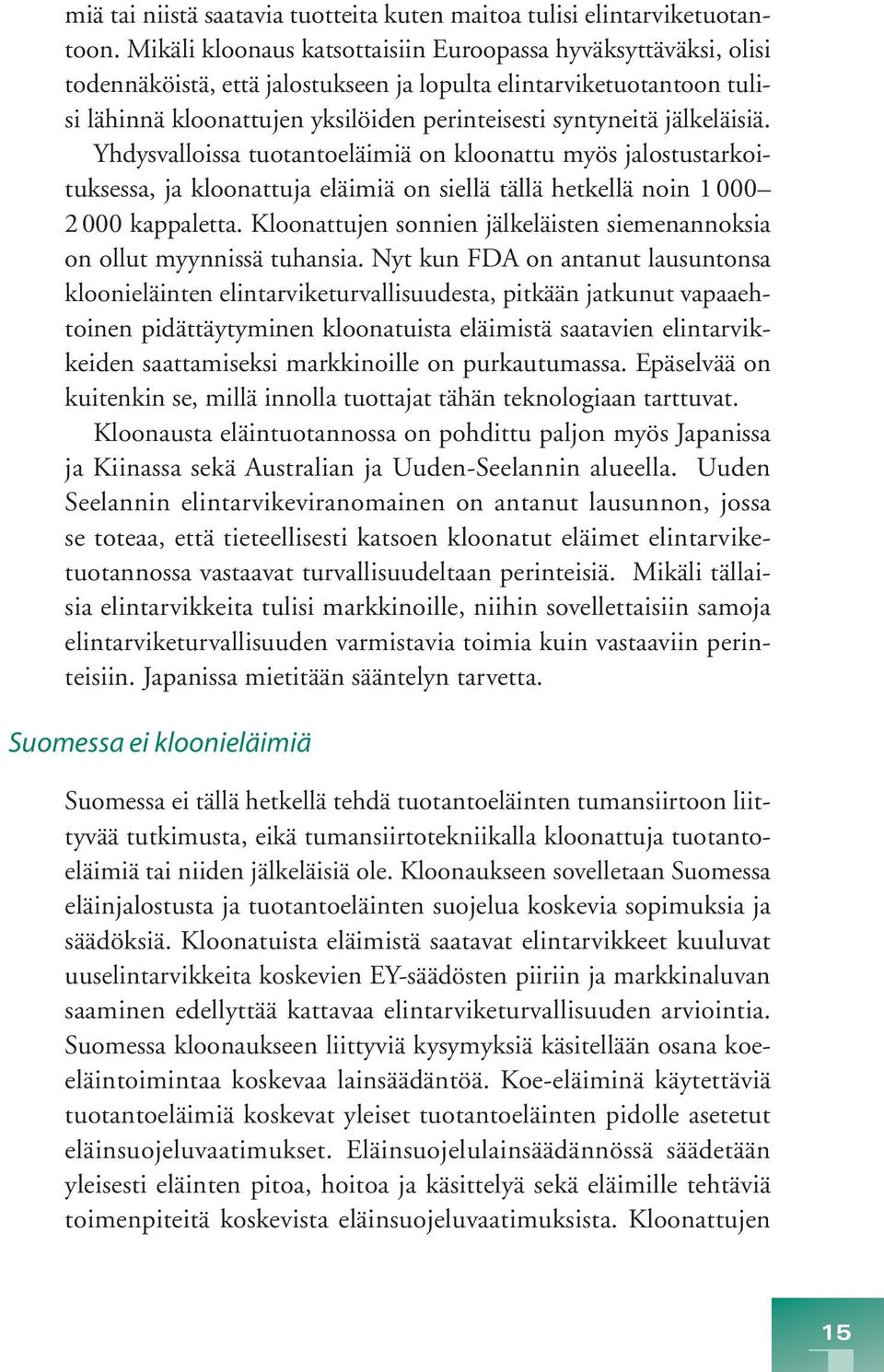 jälkeläisiä. Yhdysvalloissa tuotantoeläimiä on kloonattu myös jalostustarkoituksessa, ja kloonattuja eläimiä on siellä tällä hetkellä noin 1 000 2 000 kappaletta.