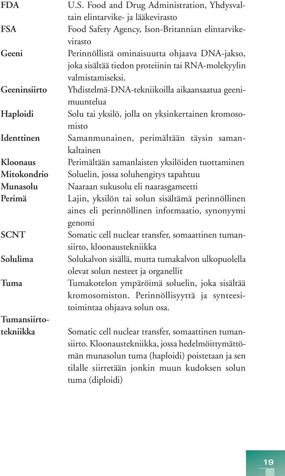 NT Solulima Tuma Tumansiirtotekniikka U.S. Food and Drug Administration, Yhdysvaltain elintarvike- ja lääkevirasto Food Safety Agency, Ison-Britannian elintarvikevirasto Perinnöllistä ominaisuutta