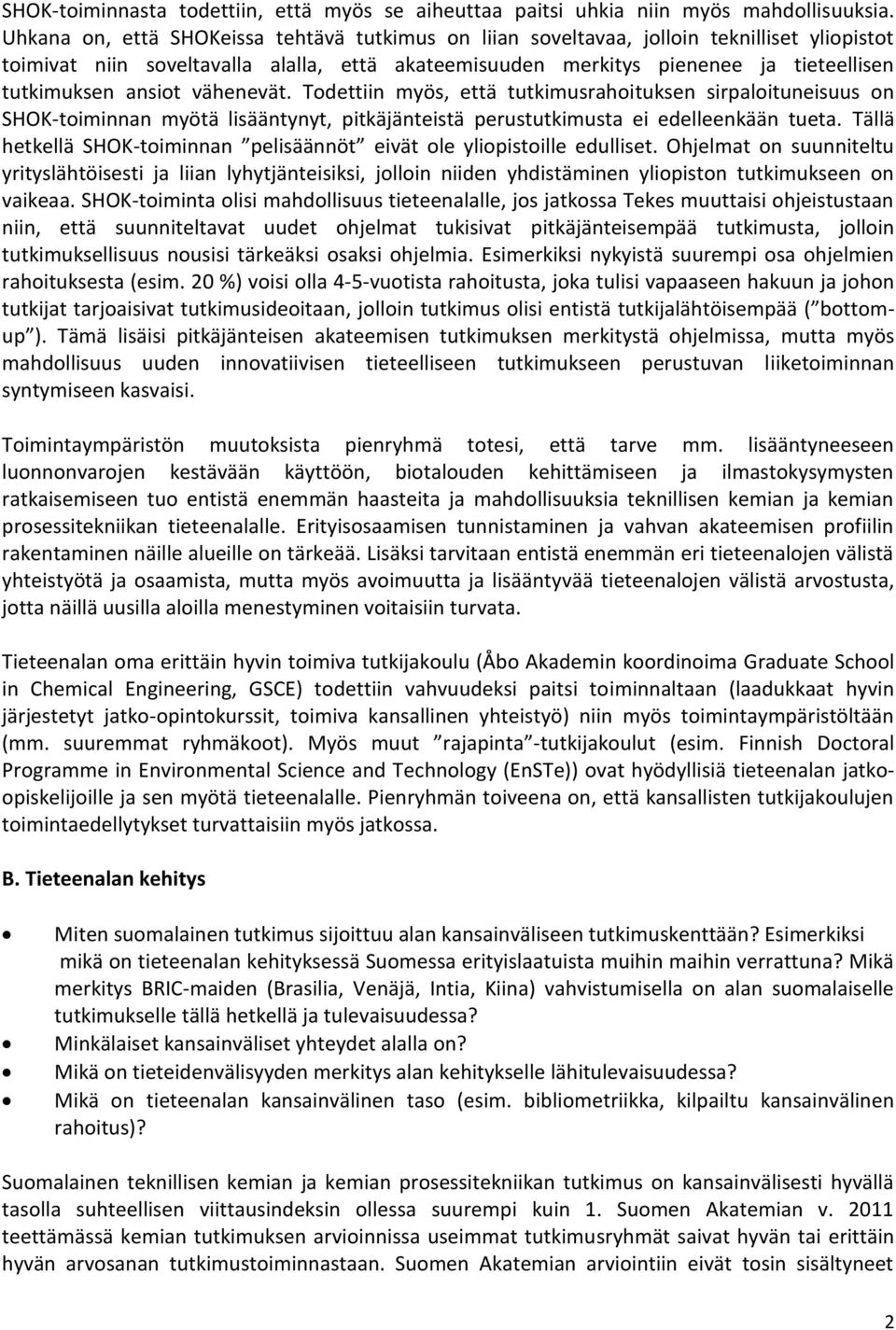 ansiot vähenevät. Todettiin myös, että tutkimusrahoituksen sirpaloituneisuus on SHOK-toiminnan myötä lisääntynyt, pitkäjänteistä perustutkimusta ei edelleenkään tueta.