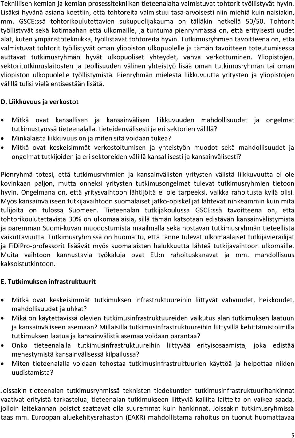 Tohtorit työllistyvät sekä kotimaahan että ulkomaille, ja tuntuma pienryhmässä on, että erityisesti uudet alat, kuten ympäristötekniikka, työllistävät tohtoreita hyvin.