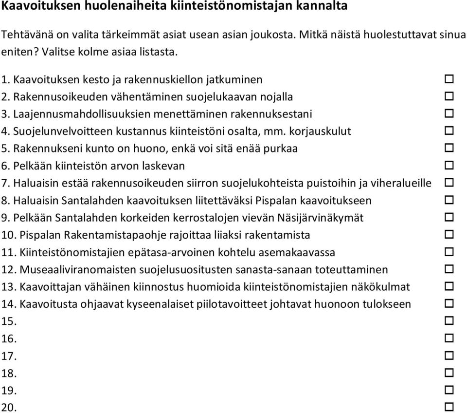 Suojelunvelvoitteen kustannus kiinteistöni osalta, mm. korjauskulut 5. Rakennukseni kunto on huono, enkä voi sitä enää purkaa 6. Pelkään kiinteistön arvon laskevan 7.