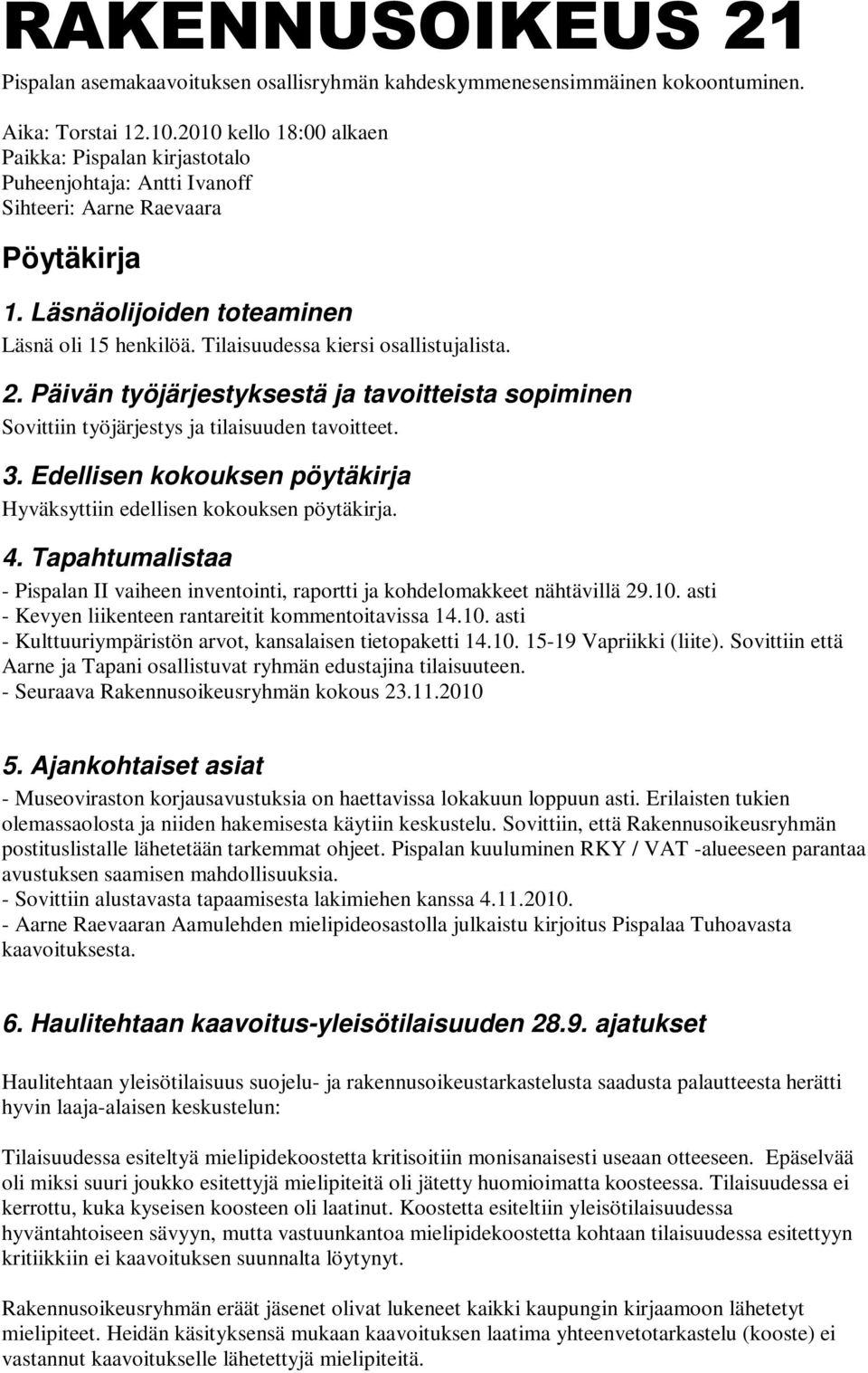 Tilaisuudessa kiersi osallistujalista. 2. Päivän työjärjestyksestä ja tavoitteista sopiminen Sovittiin työjärjestys ja tilaisuuden tavoitteet. 3.