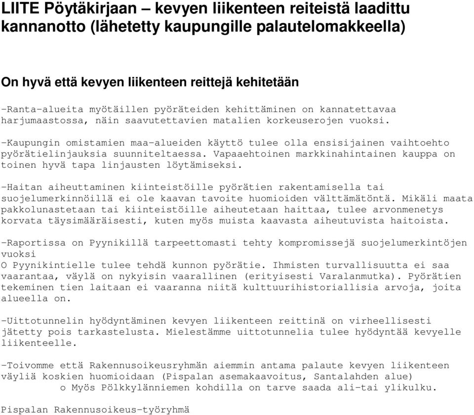 -Kaupungin omistamien maa-alueiden käyttö tulee olla ensisijainen vaihtoehto pyörätielinjauksia suunniteltaessa. Vapaaehtoinen markkinahintainen kauppa on toinen hyvä tapa linjausten löytämiseksi.