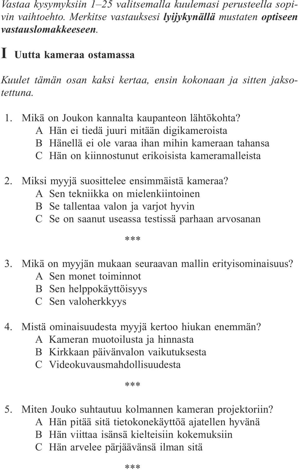 A Hän ei tiedä juuri mitään digikameroista B Hänellä ei ole varaa ihan mihin kameraan tahansa C Hän on kiinnostunut erikoisista kameramalleista 2. Miksi myyjä suosittelee ensimmäistä kameraa?