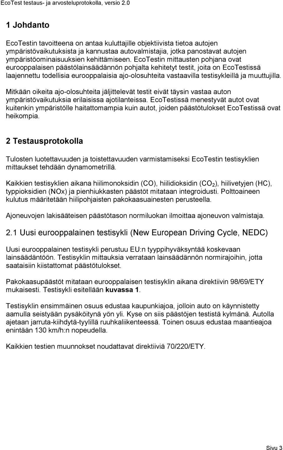 ja muuttujilla. Mitkään oikeita ajo-olosuhteita jäljittelevät testit eivät täysin vastaa auton ympäristövaikutuksia erilaisissa ajotilanteissa.