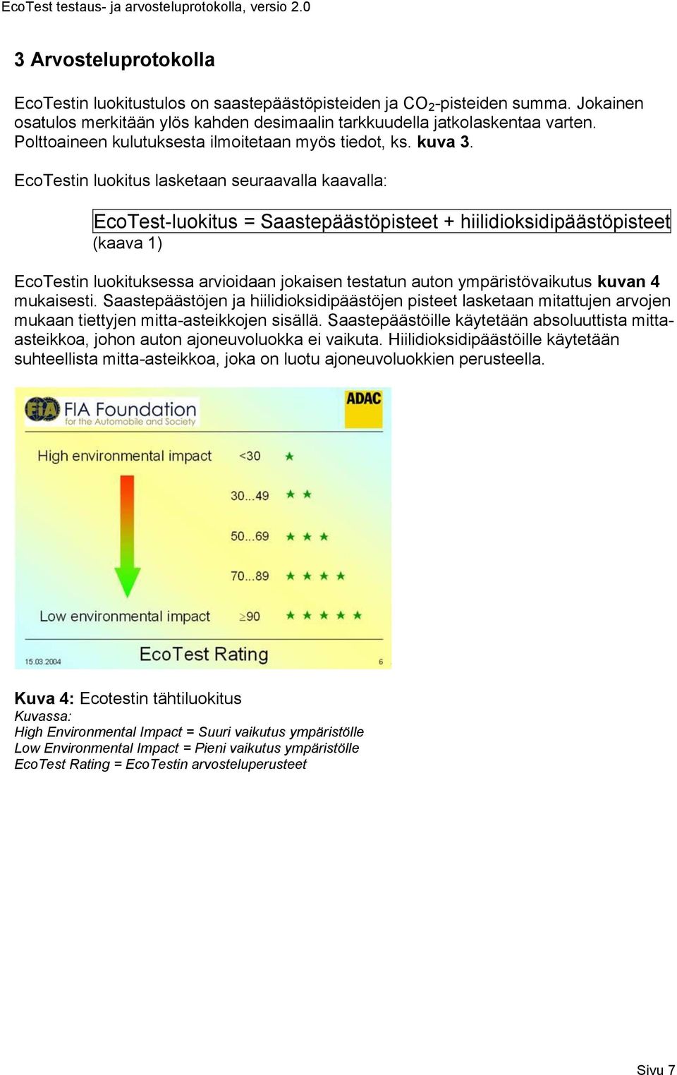 EcoTestin luokitus lasketaan seuraavalla kaavalla: EcoTest-luokitus = Saastepäästöpisteet + hiilidioksidipäästöpisteet (kaava 1) EcoTestin luokituksessa arvioidaan jokaisen testatun auton