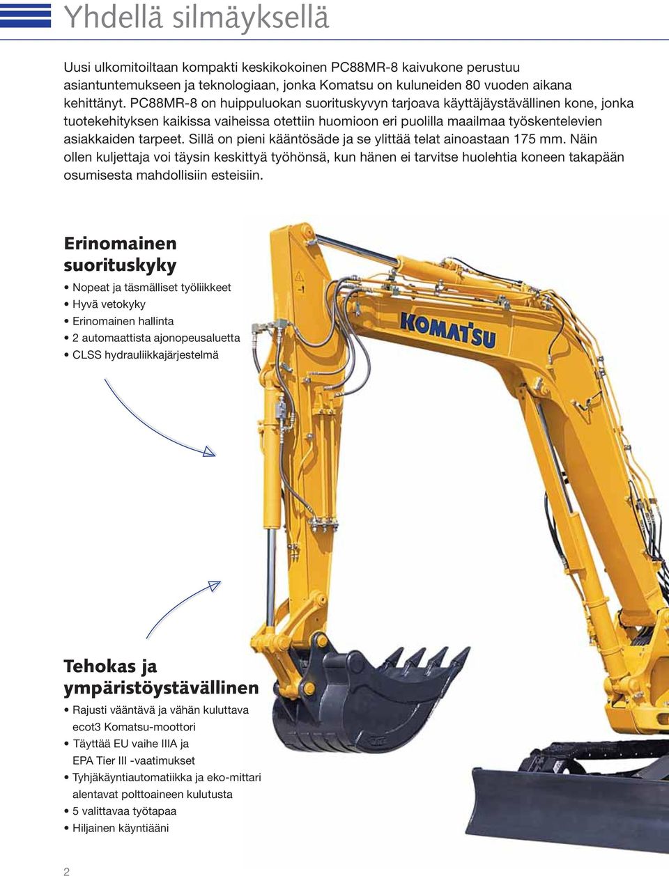 Sillä on pieni kääntösäde ja se ylittää telat ainoastaan 175 mm. Näin ollen kuljettaja voi täysin keskittyä työhönsä, kun hänen ei tarvitse huolehtia koneen takapään osumisesta mahdollisiin esteisiin.