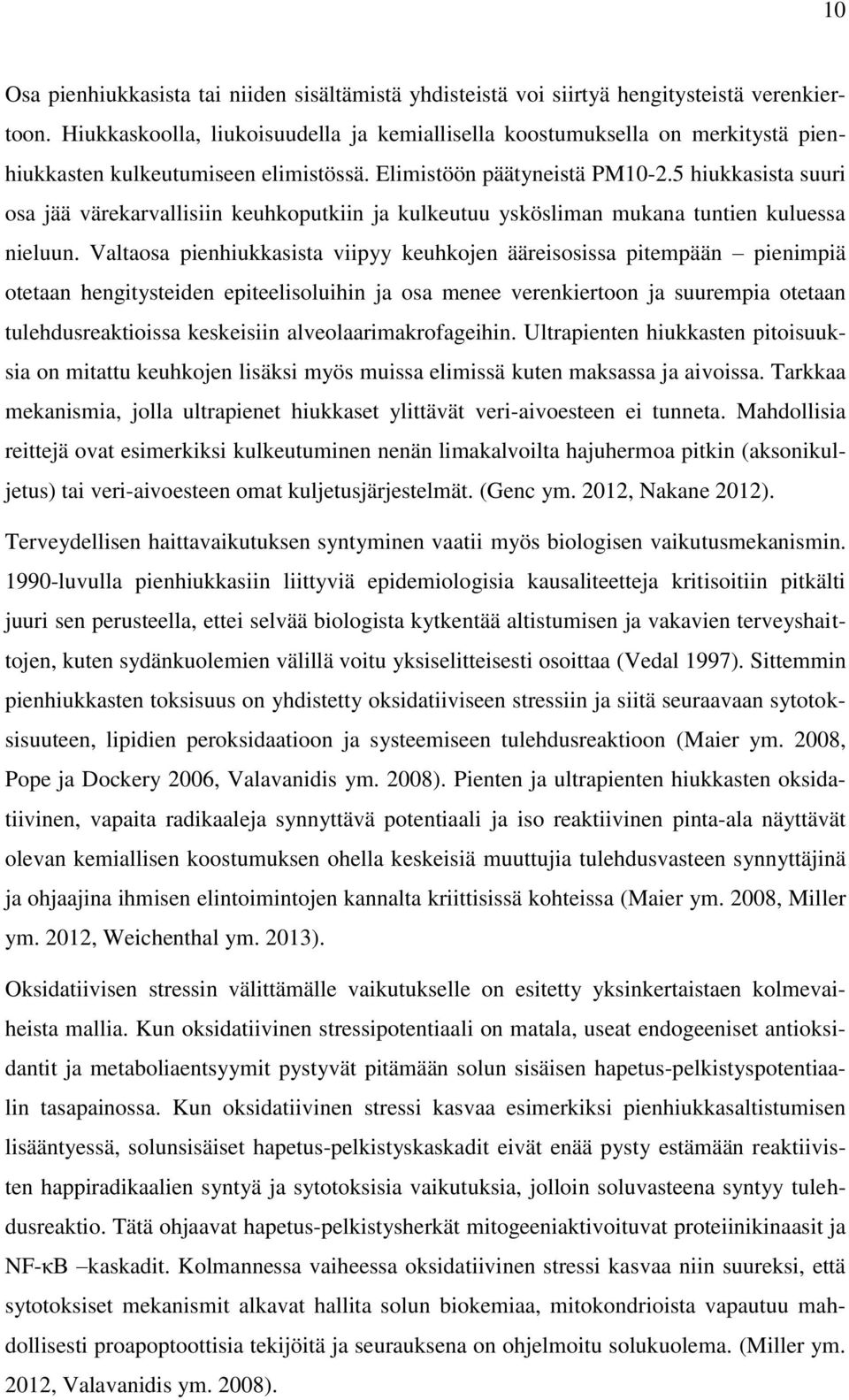 5 hiukkasista suuri osa jää värekarvallisiin keuhkoputkiin ja kulkeutuu yskösliman mukana tuntien kuluessa nieluun.